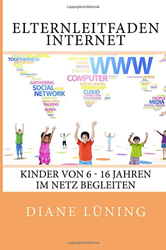 Elternleitfaden Internet: Kinder von 6 - 16 Jahren im Netz begleiten book
