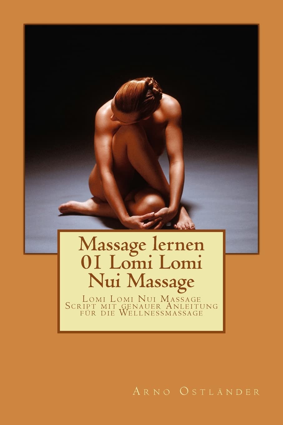 Massage lernen 01 Lomi Lomi Nui Massage: Lomi Lomi Nui Massage Script mit genauer Anleitung für die Wellnessmassage Health, Nutrition & Fitness