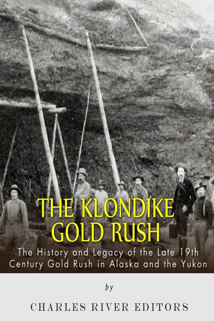 The Klondike Gold Rush: The History of the Late 19th Century Gold Rush in Alaska and the Yukon Politics & History