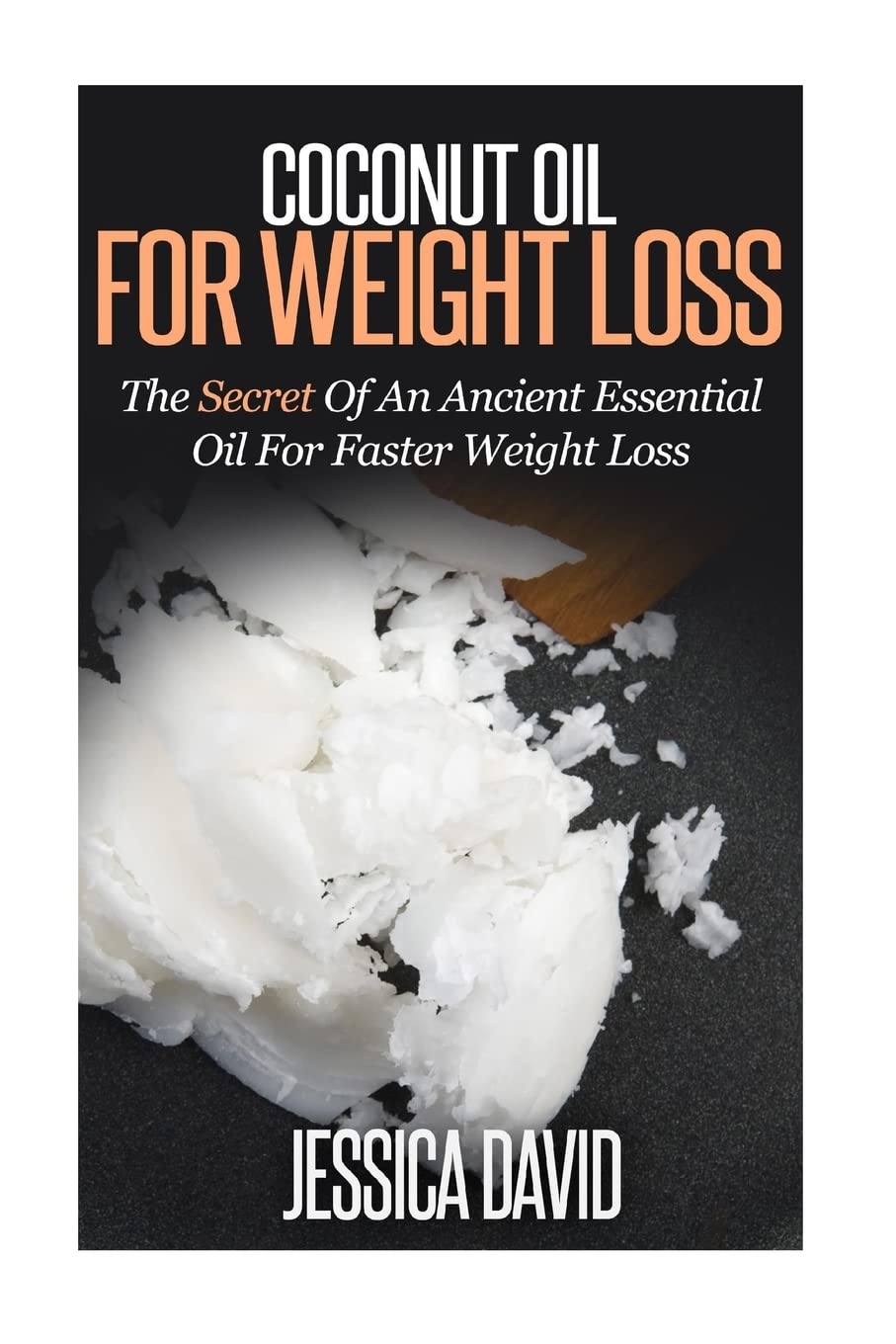 Coconut Oil For Weight Loss: The Secret Of An Ancient Essential Oil For Faster Weight Loss (Coconut Oil For Beginnerss) Health, Nutrition & Fitness