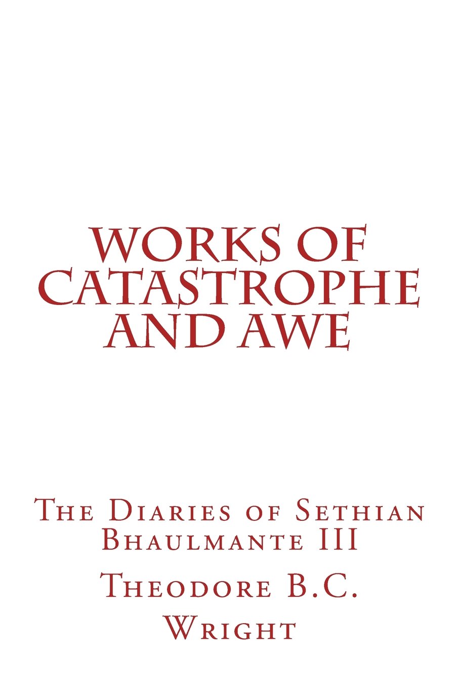 Works of Catastrophe and Awe: The Diaries of Sethian Bhaulmante III (The Silver-Solstice, Band 3) Dark Fantasy