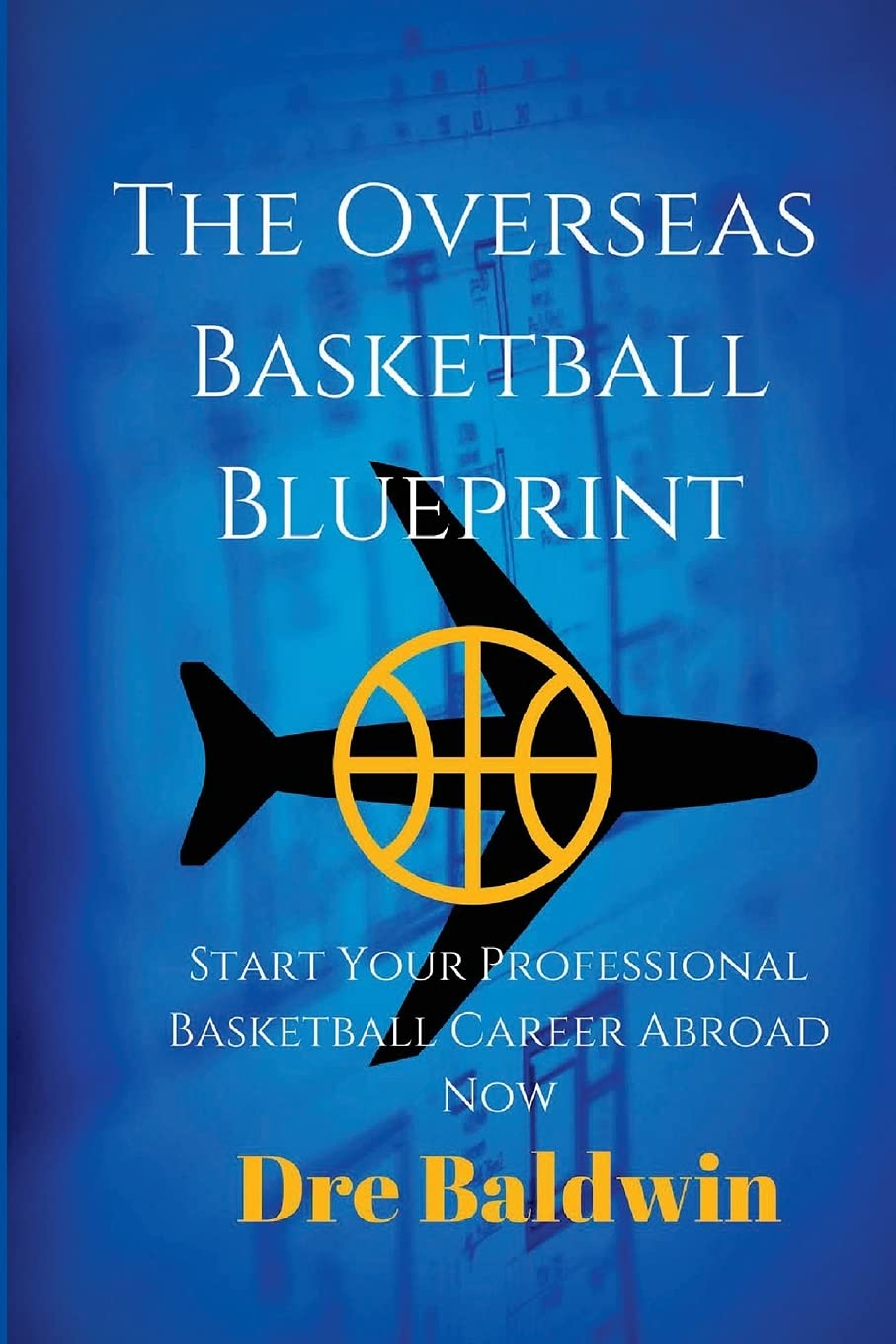 The Overseas Basketball Blueprint: A Guidebook On Starting And Furthering Your Professional Basketball Career Abroad For American-Born Players Leisure & Fun