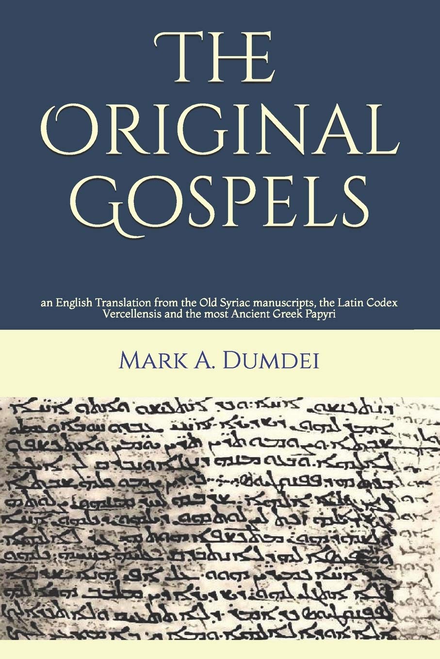 The Original Gospels: an English Translation from the Old Syriac manuscripts, the Latin Codex Vercellensis and the most Ancient Greek Papyri Religion & Esotericism