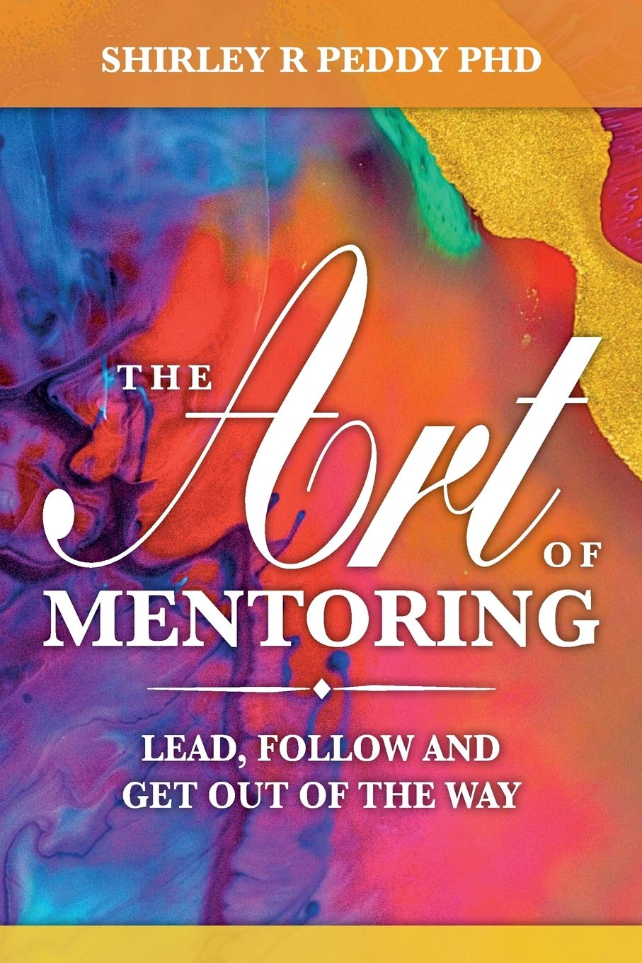 The Art of Mentoring: Lead, Follow and Get Out of the Way Business, Finance & Career