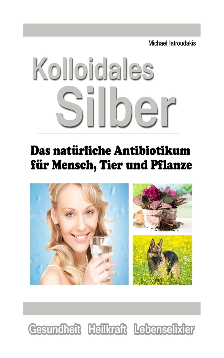 Kolloidales Silber: Das natürliche Antibiotikum für Mensch, Tier und Pflanze book