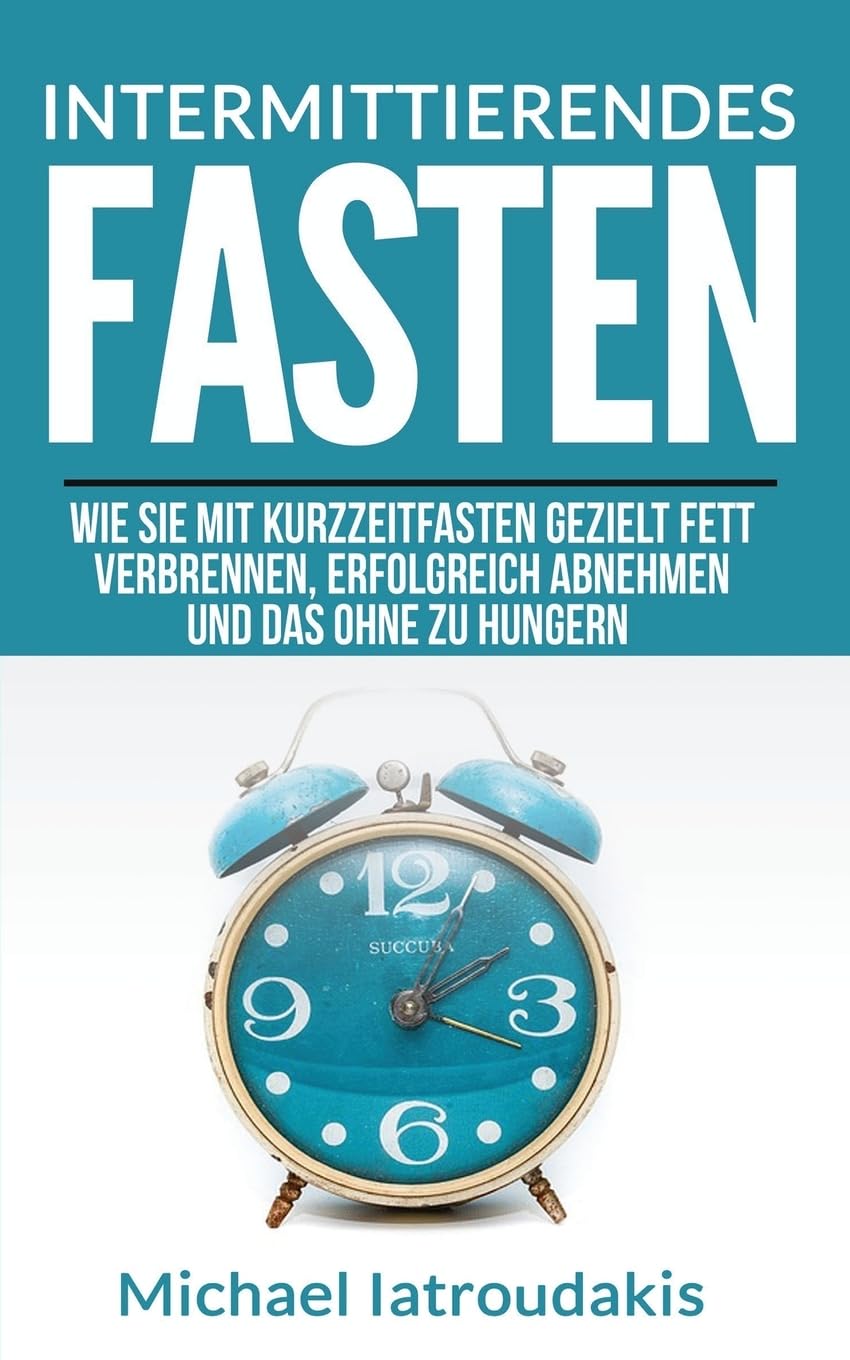 Intermittierendes Fasten: Wie Sie mit Kurzzeitfasten gezielt Fett verbrennen, erfolgreich abnehmen und das ohne zu hungern book
