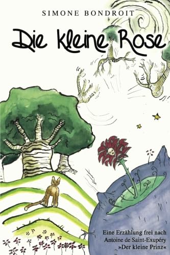Die kleine Rose: Eine Erzählung frei nach Antoine de Saint-Exupéry "Der kleine Prinz" Contemporary literature