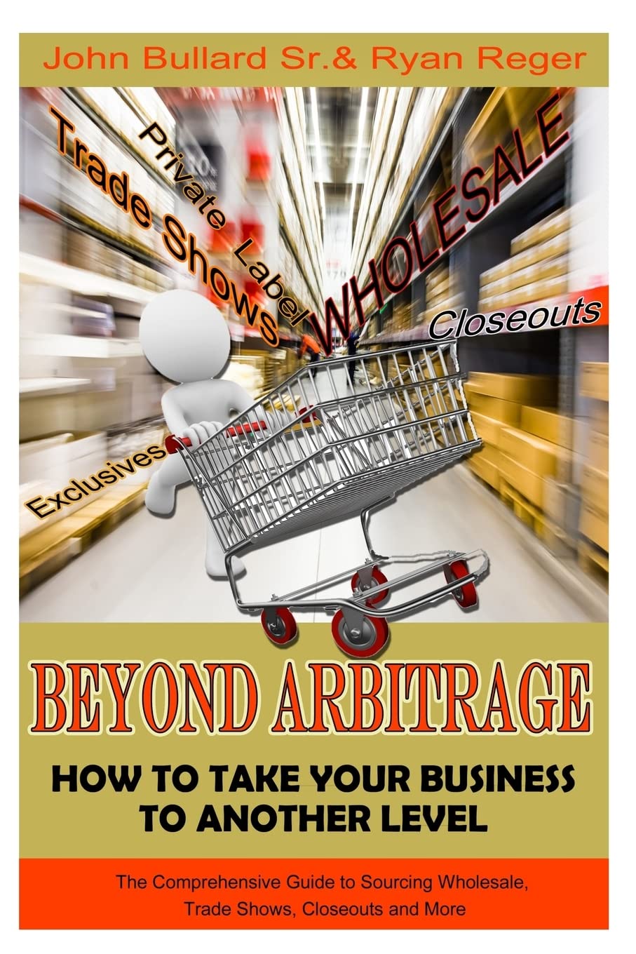 Beyond Arbitrage: How to Take your Business to Another Level: The Comprehensive Guide to Sourcing Wholesale, Trade Shows, Closeouts, and More book