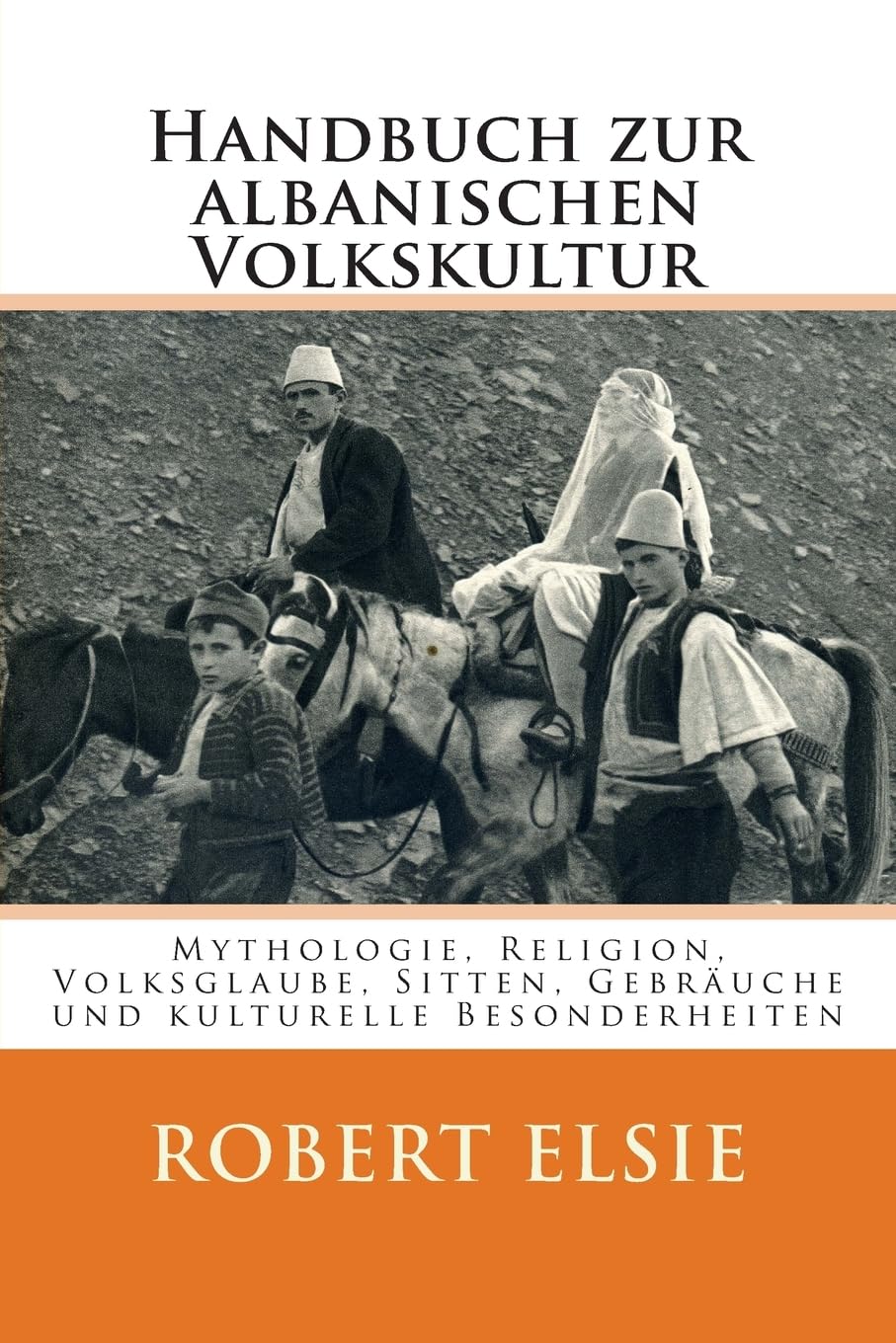 Handbuch zur albanischen Volkskultur: Mythologie, Religion, Volksglaube, Sitten, Gebräuche und kulturelle Besonderheiten (Albanian Studies, Band 12) Social Sciences
