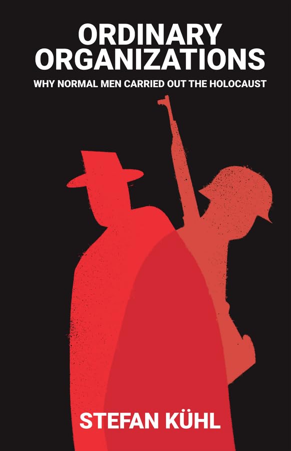 Ordinary Organisations: Why Normal Men Carried Out the Holocaust German history