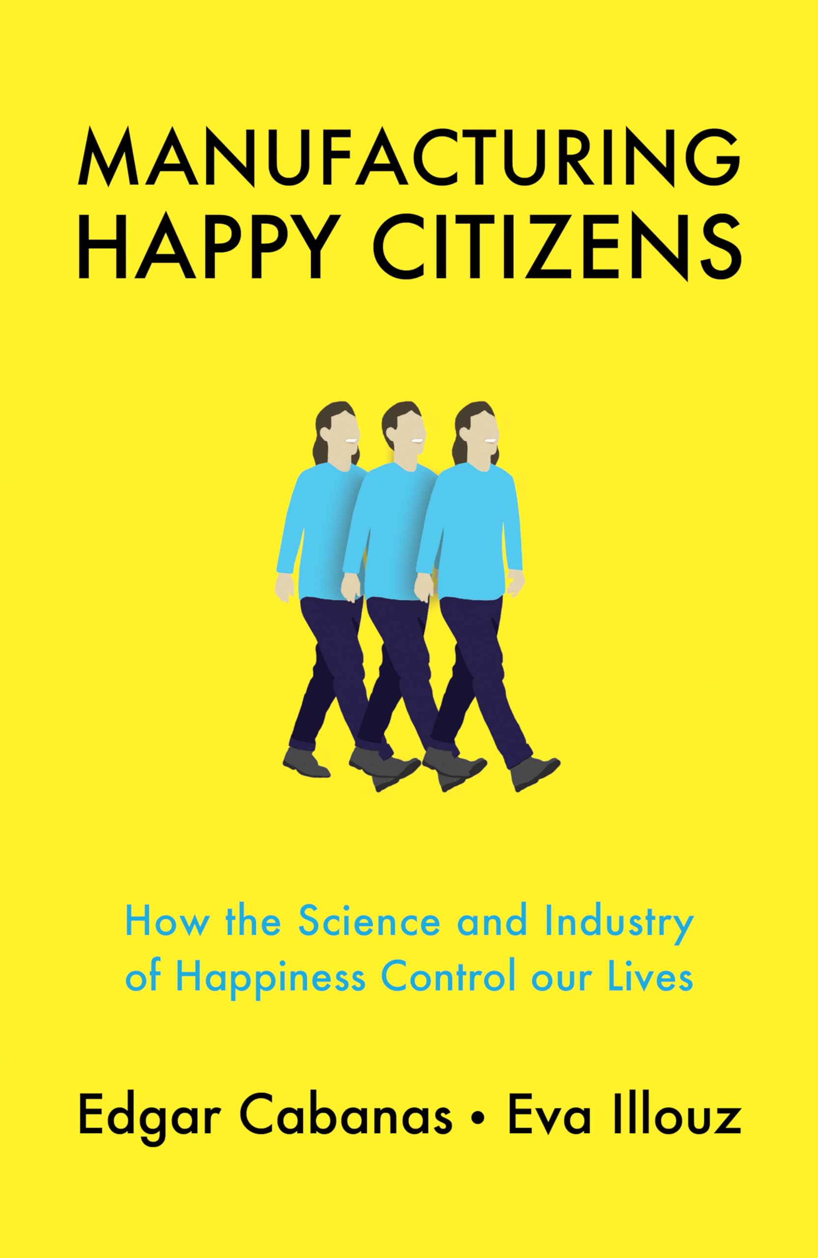 Manufacturing Happy Citizens: How the Science and Industry of Happiness Control our Lives Law