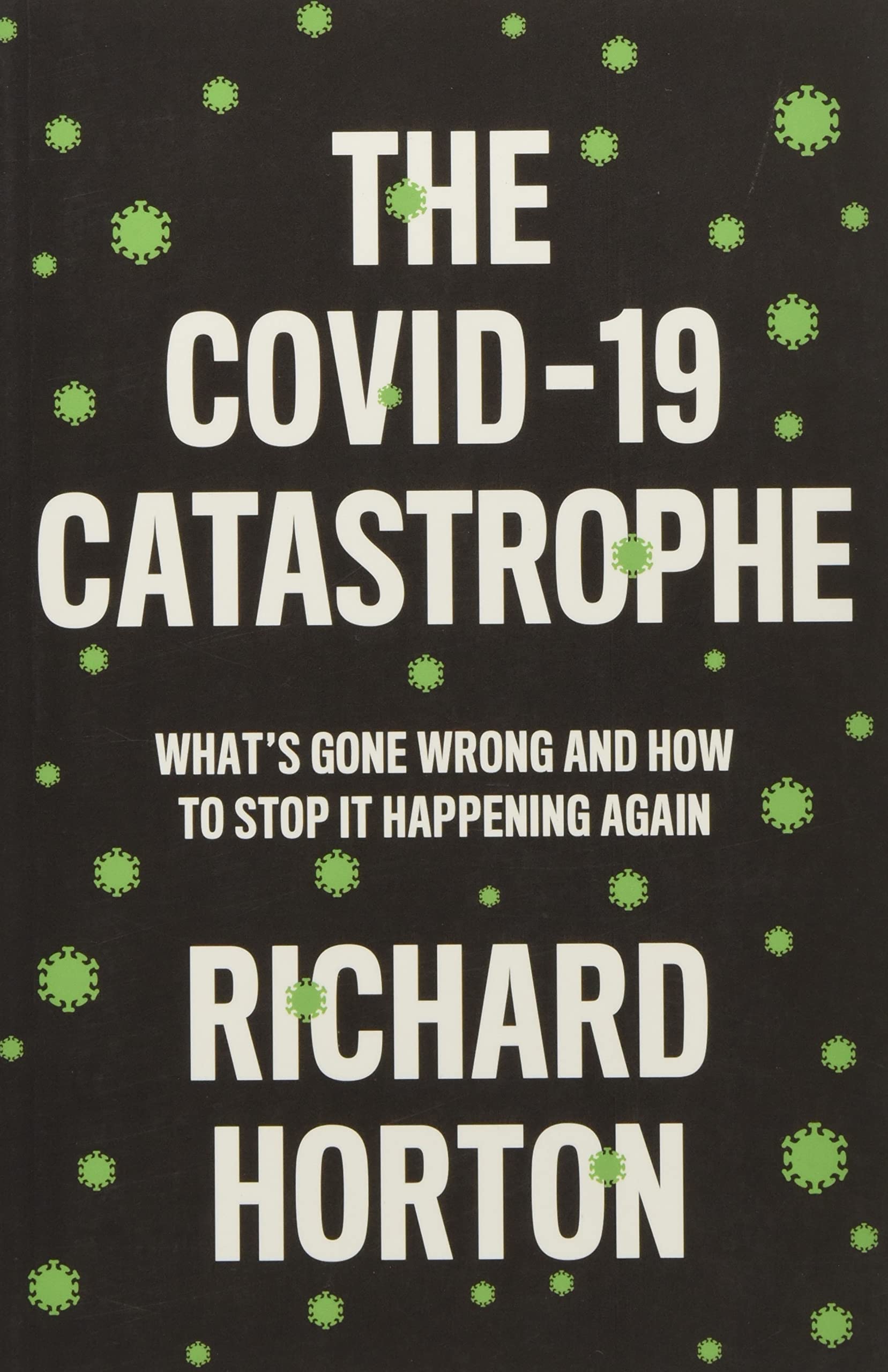 The COVID-19 Catastrophe: What's Gone Wrong and How to Stop It Happening Again Medicine
