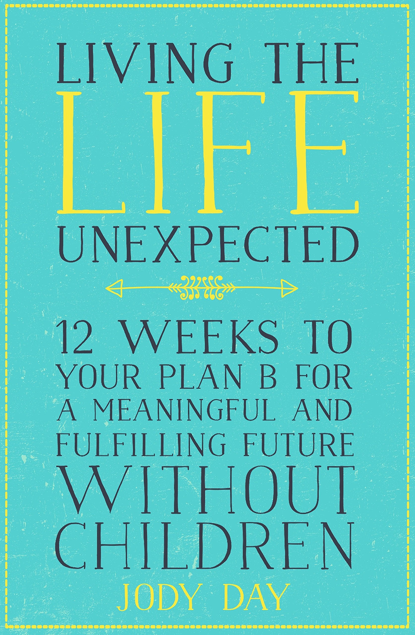 Living the Life Unexpected: 12 Weeks to Your Plan B for a Meaningful and Fulfilling Future Without Children: How to find hope, meaning and a fulfilling future without children Books