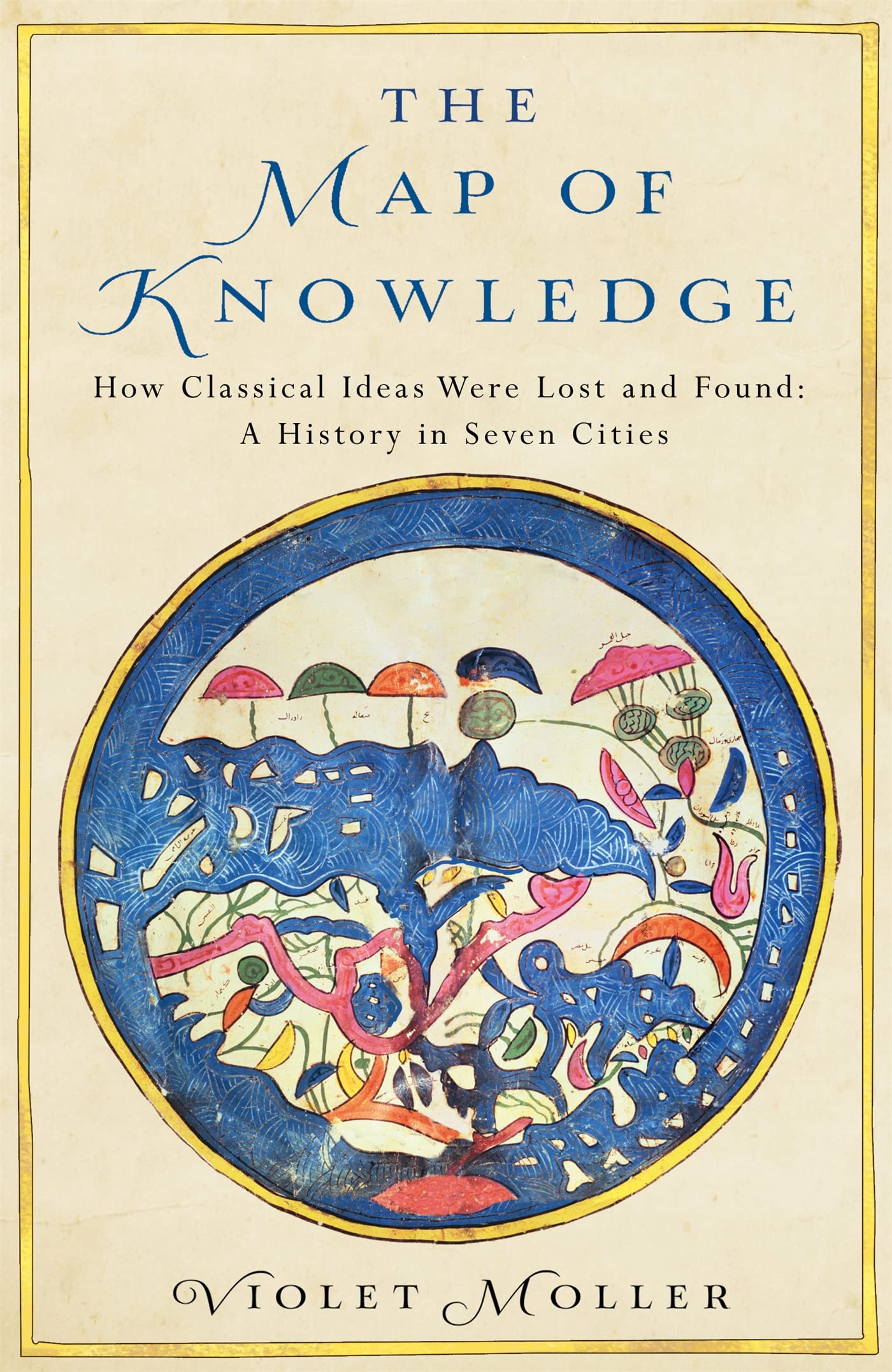 The Map of Knowledge: How Classical Ideas Were Lost and Found: A History in Seven Cities book