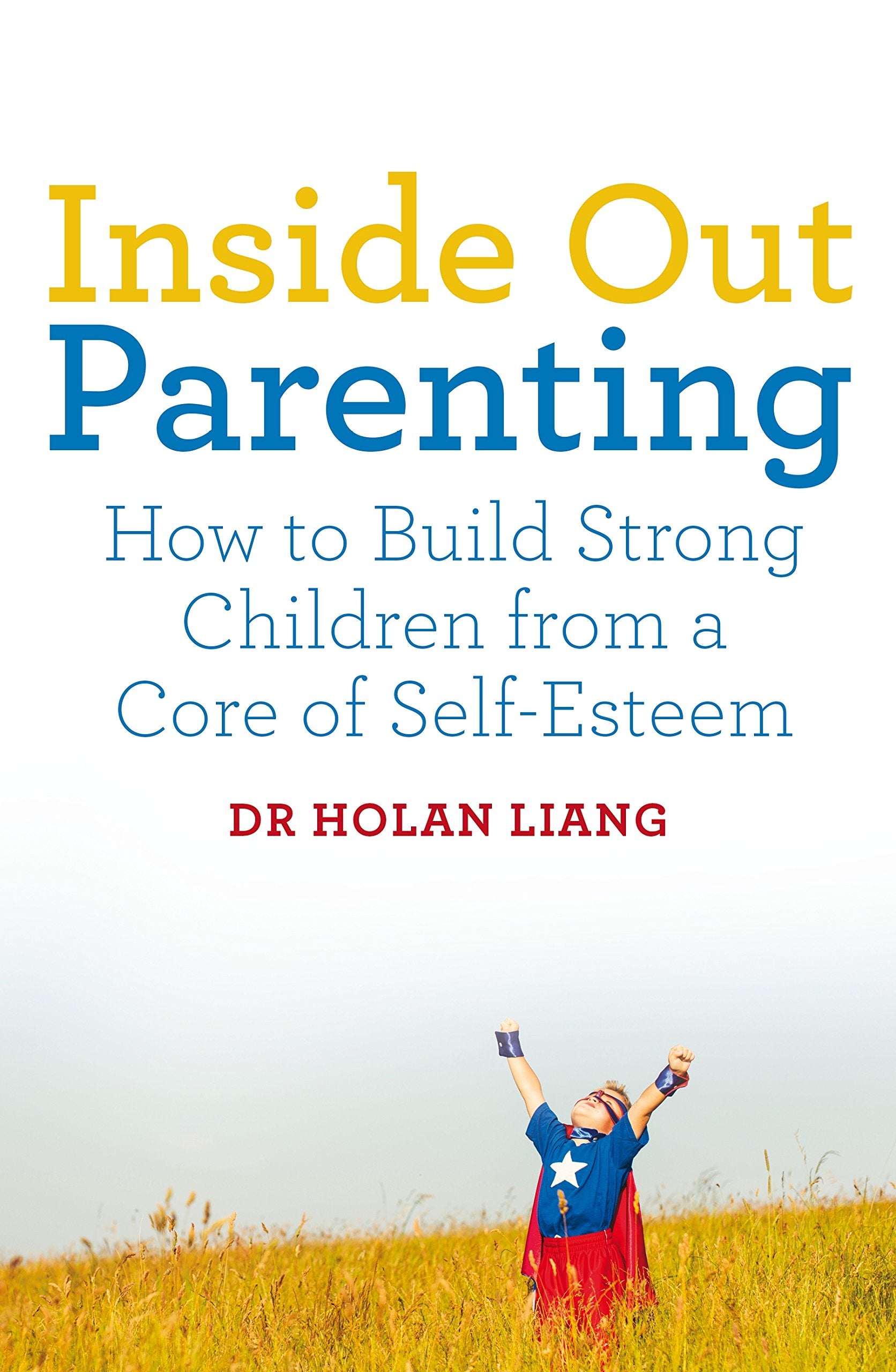 Inside Out Parenting: How to Build Strong Children from a Core of Self-Esteem Learning & Reference