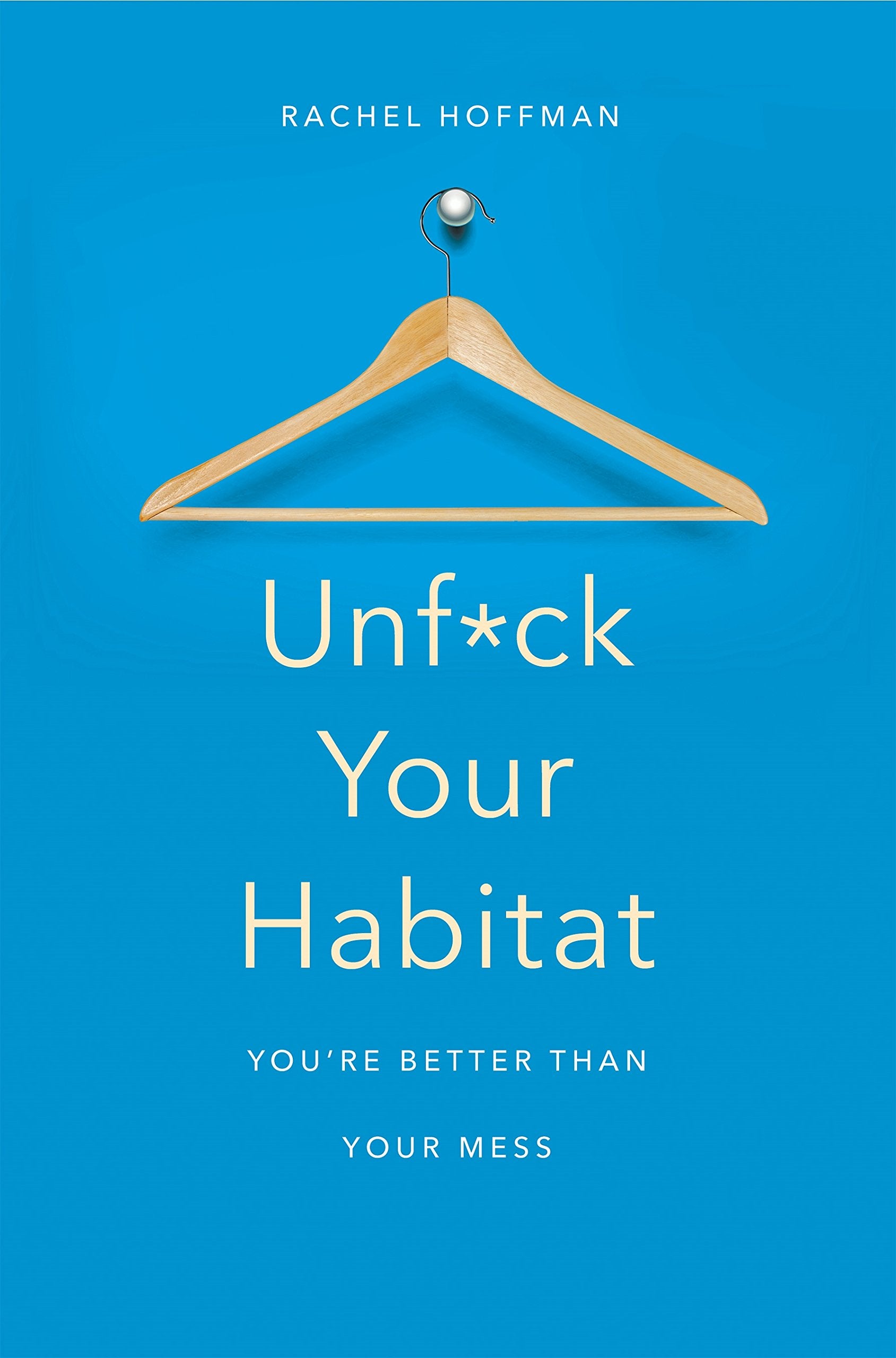 Unf*ck Your Habitat: You're Better Than Your Mess Philosophy