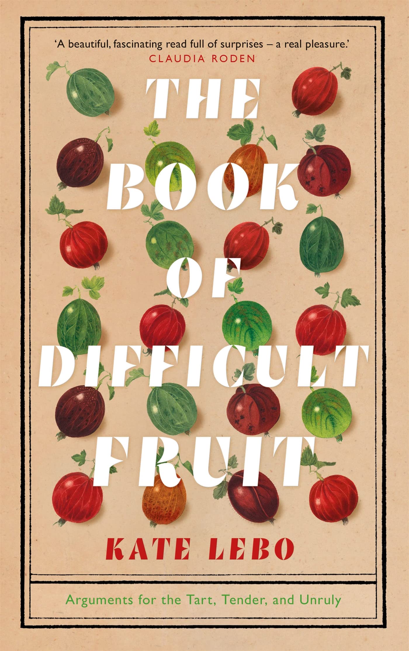 The Book of Difficult Fruit: Arguments for the Tart, Tender, and Unruly Mathematics