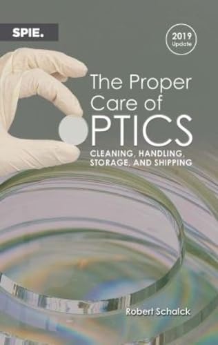 The Proper Care of Optics: Cleaning, Handling, Storage, and Shipping, 2019 Update (Press Monographs) Natural Sciences