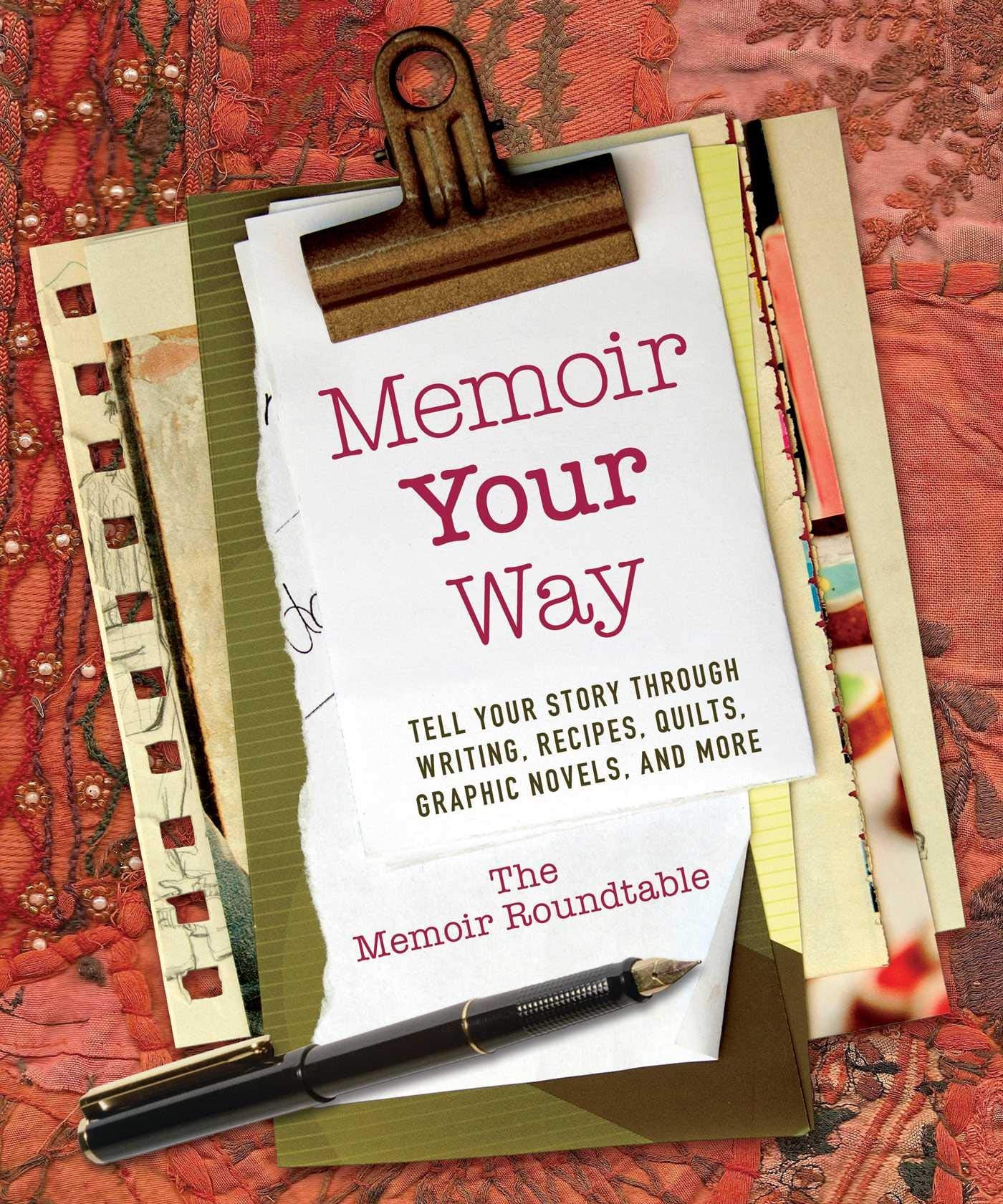 Memoir Your Way: Tell Your Story through Writing, Recipes, Quilts, Graphic Novels, and More Science