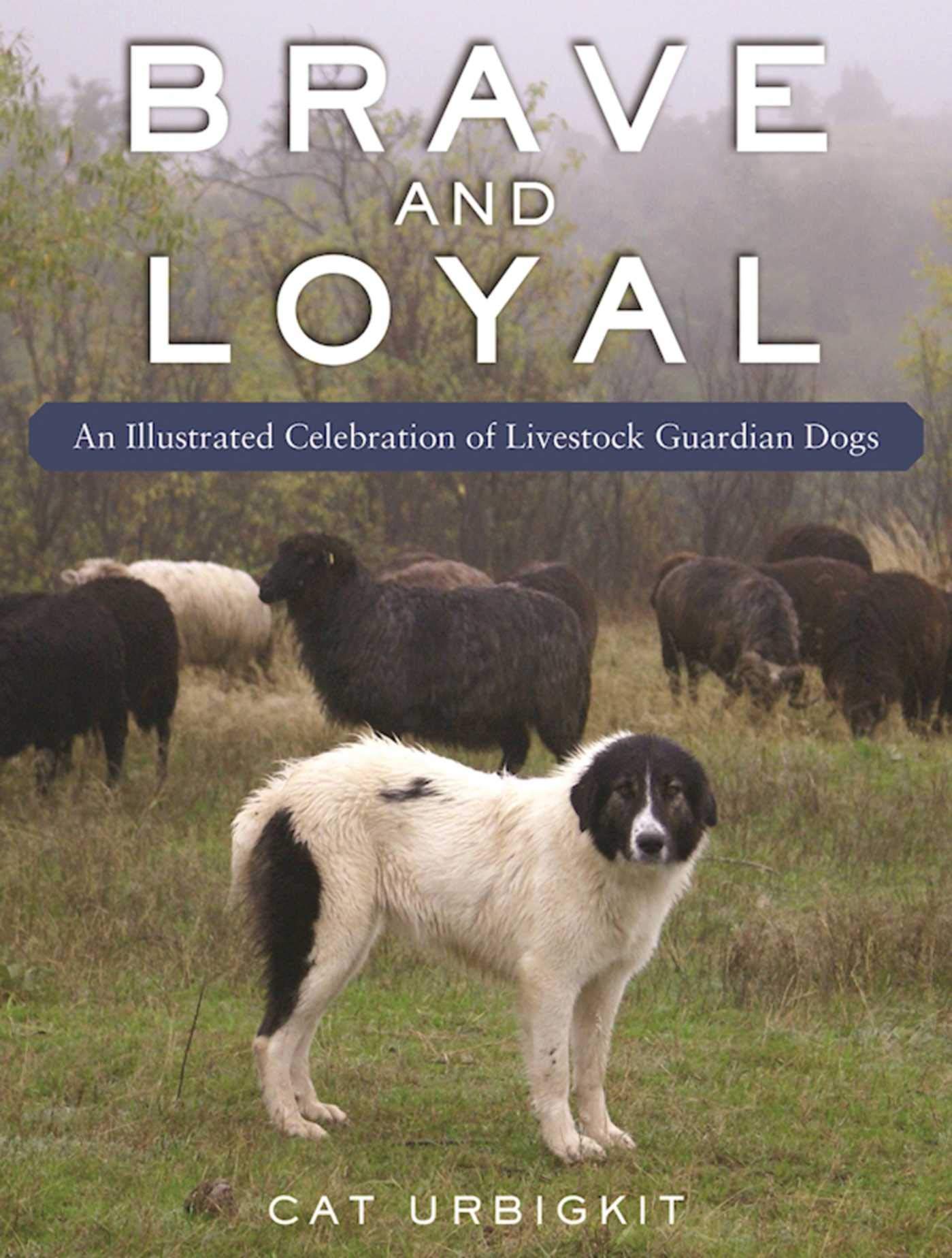 Brave and Loyal: An Illustrated Celebration of Livestock Guardian Dogs book