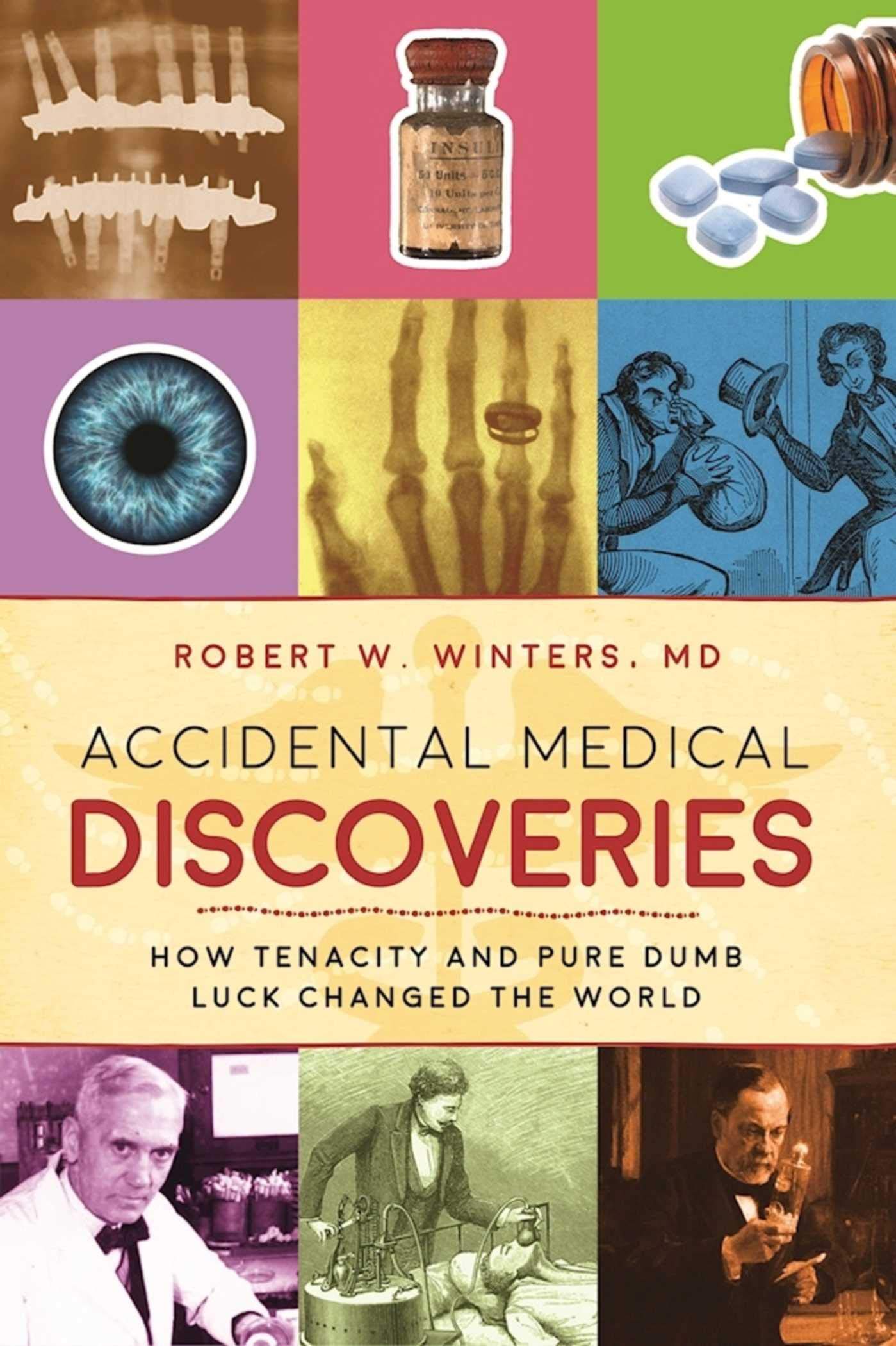 Accidental Medical Discoveries: How Tenacity and Pure Dumb Luck Changed the World Medicine