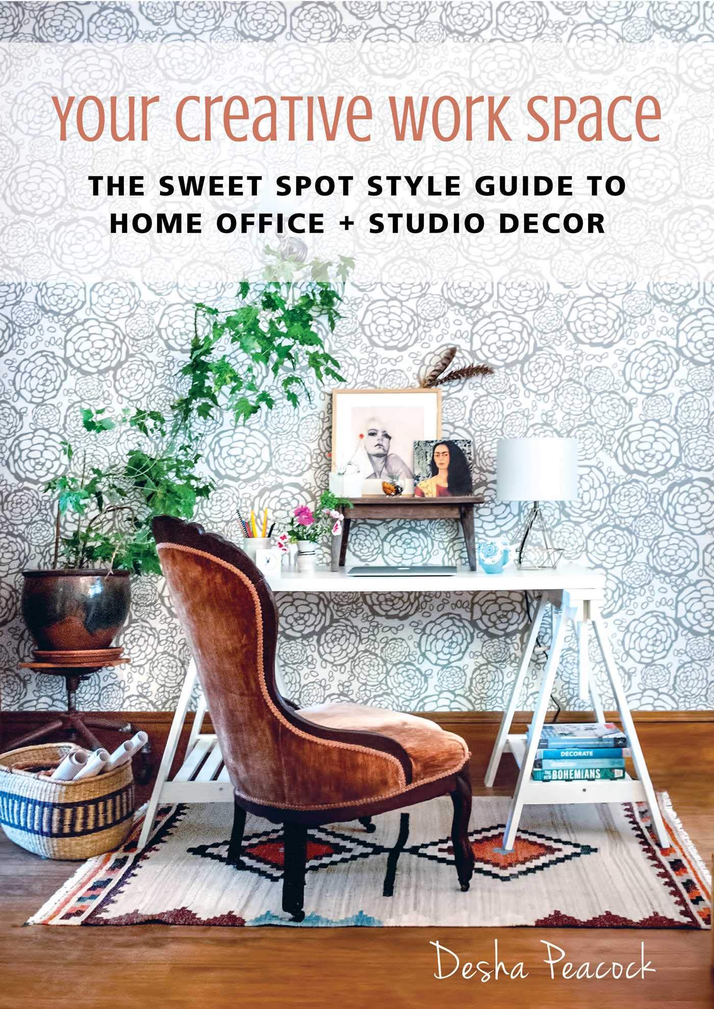 Your Creative Work Space: The Sweet Spot Style Guide to Home Office + Studio Decor Film, Art & Culture
