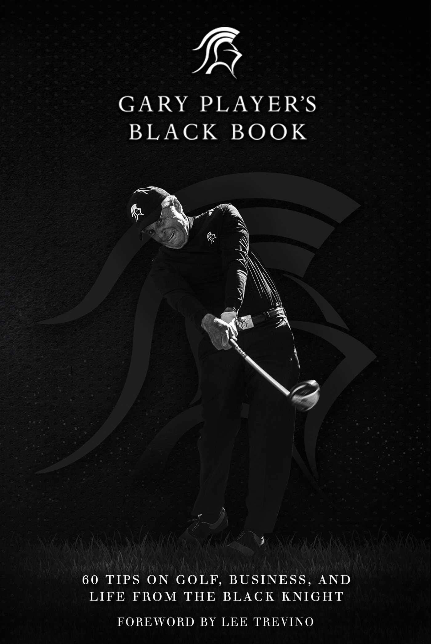 Gary Player's Black Book: 60 Tips on Golf, Business, and Life from the Black Knight Sports