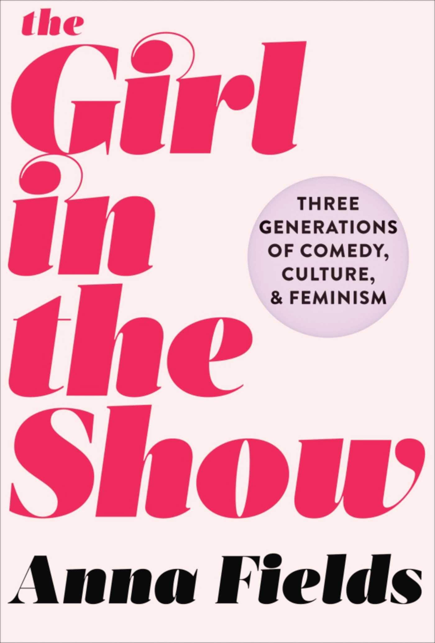 The Girl in the Show: Three Generations of Comedy, Culture, and Feminism Books