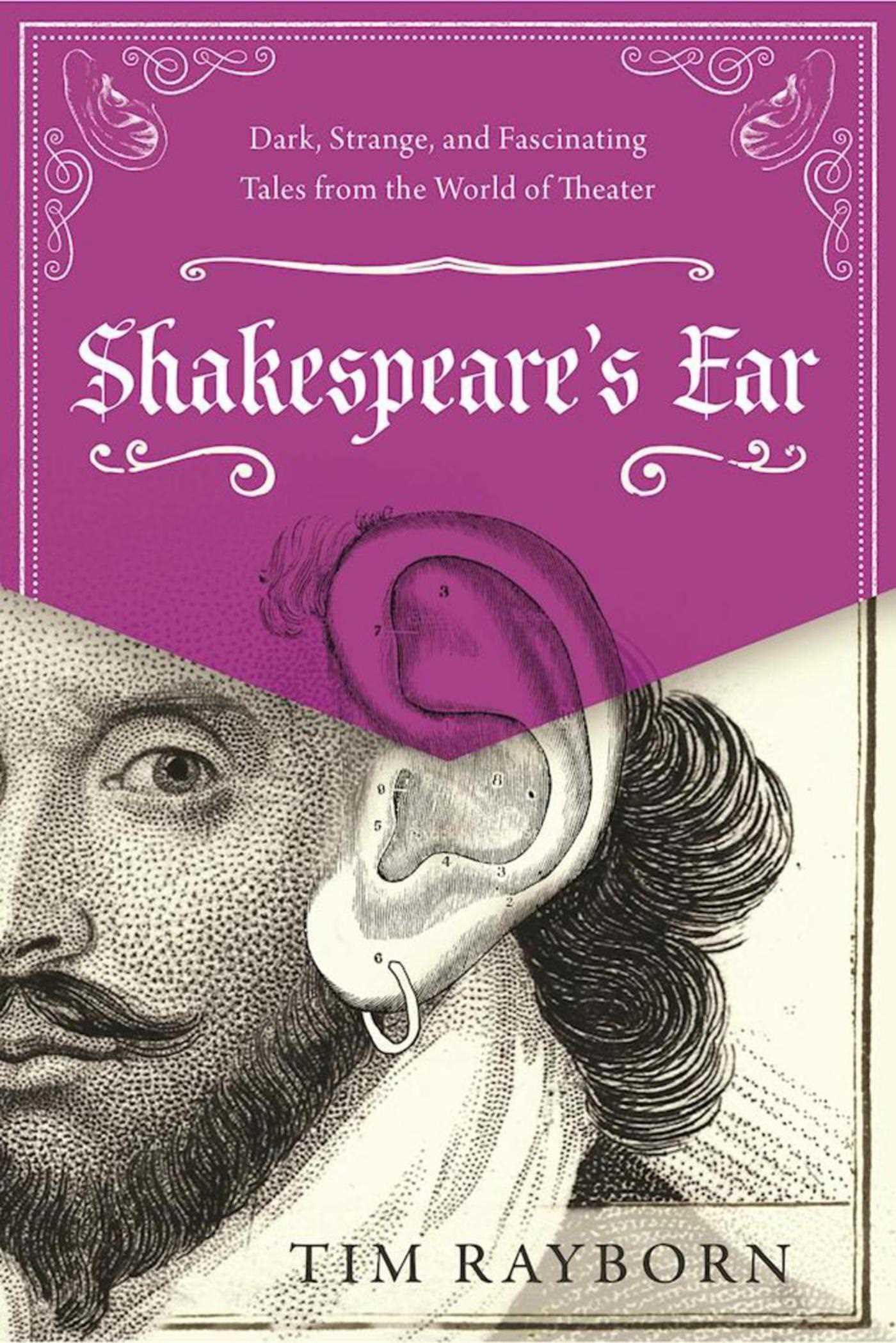 Shakespeare's Ear: Dark, Strange, and Fascinating Tales from the World of Theater Drama