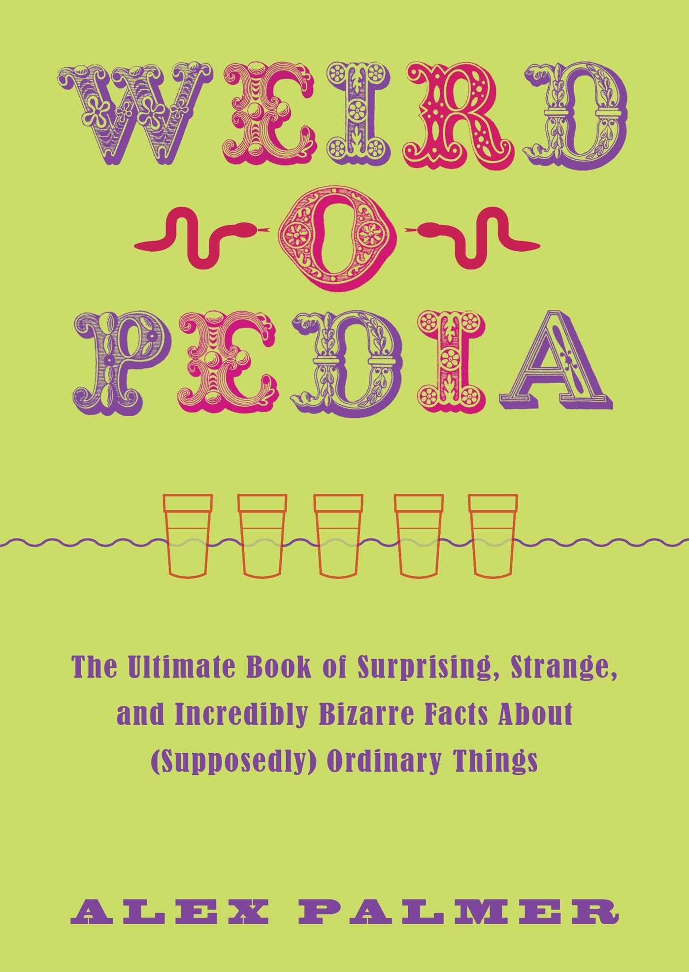 Weird-o-Pedia: The Ultimate Book of Surprising, Strange, and Incredibly Bizarre Facts about (Supposedly) Ordinary Things Hobbies & Crafts