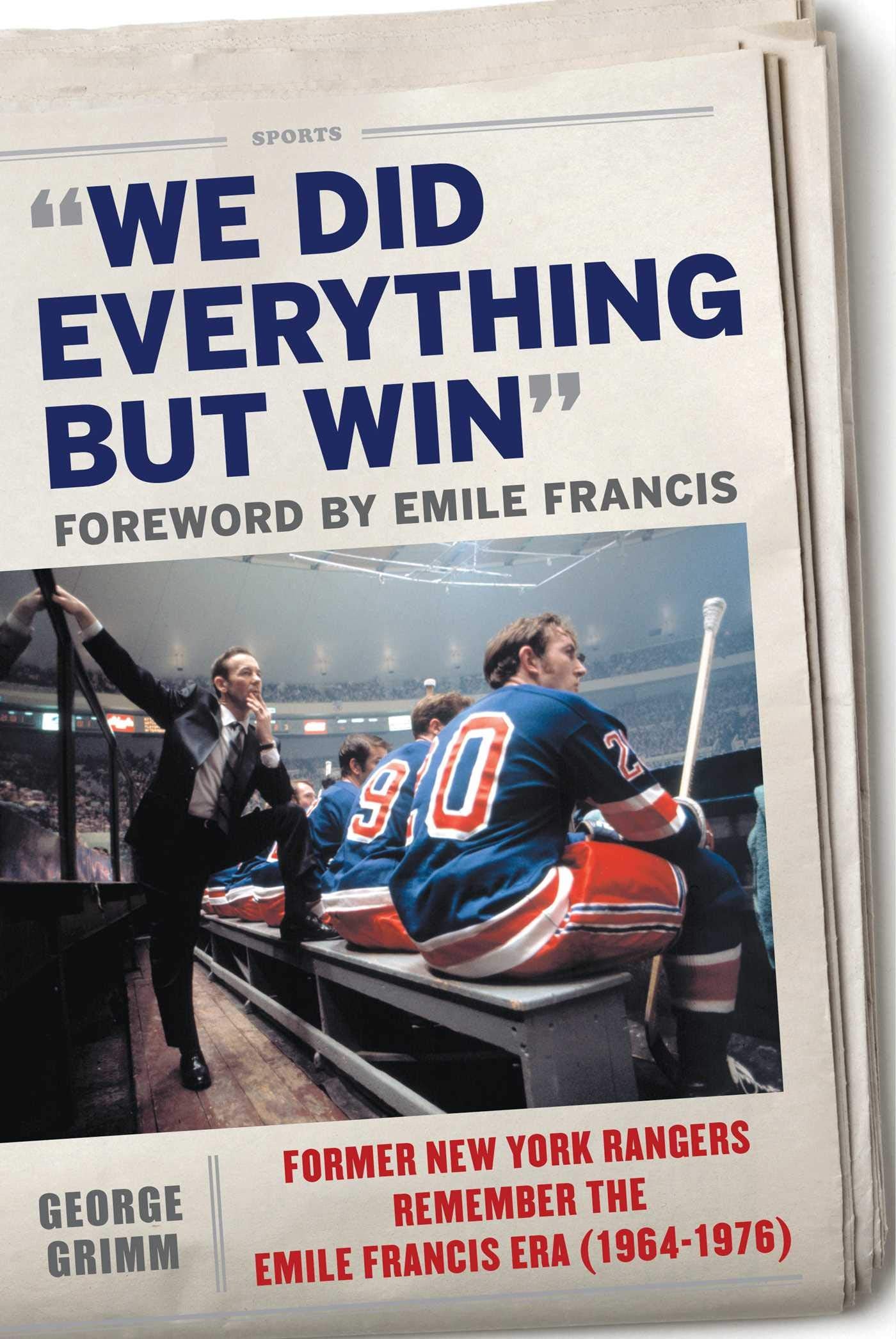 We Did Everything But Win: Former New York Rangers Remember the Emile Francis Era (1964-1976) Sports