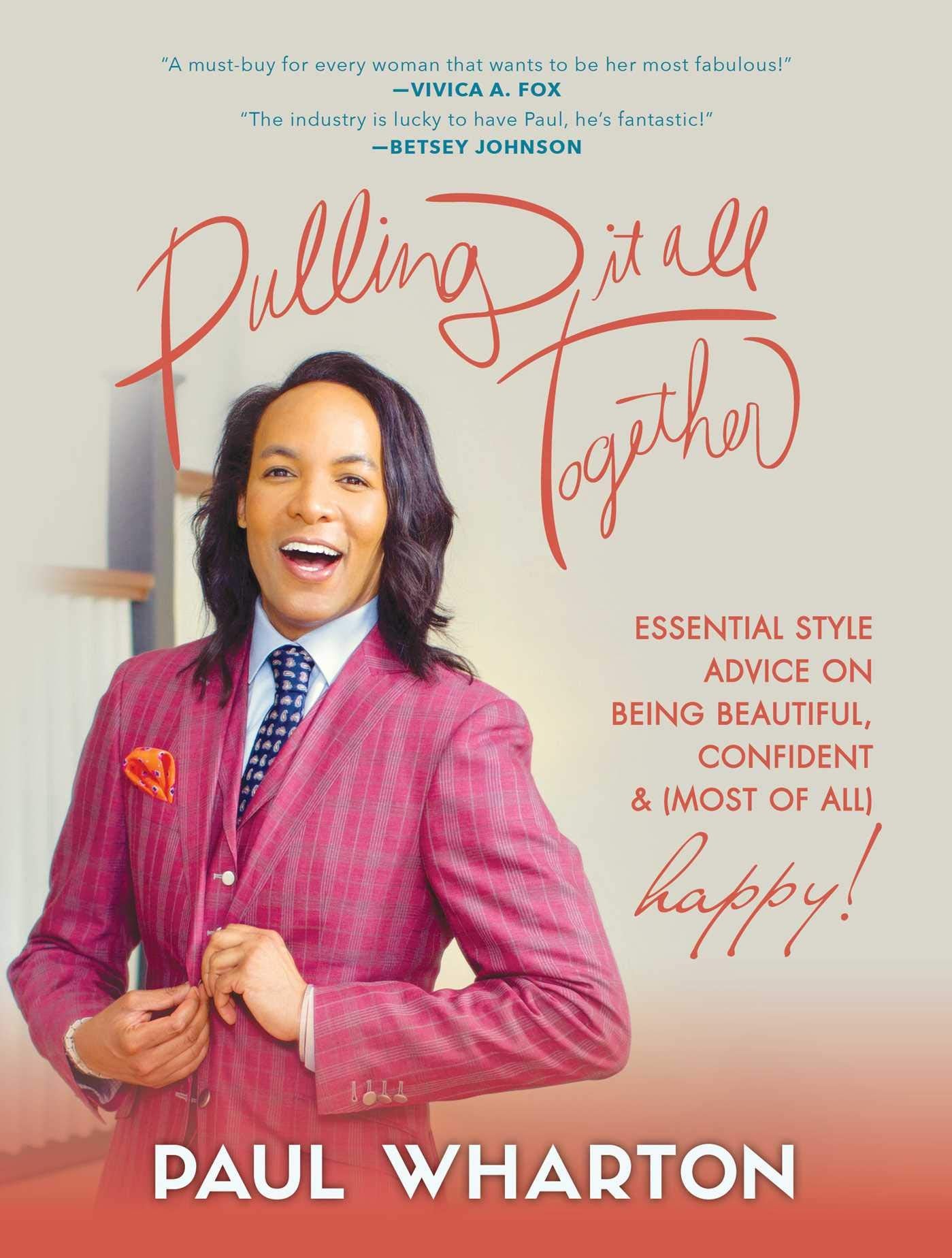 Pulling It All Together: Essential Style Advice on Being Beautiful, Confident & (Most of All) Happy! Business, Finance & Career