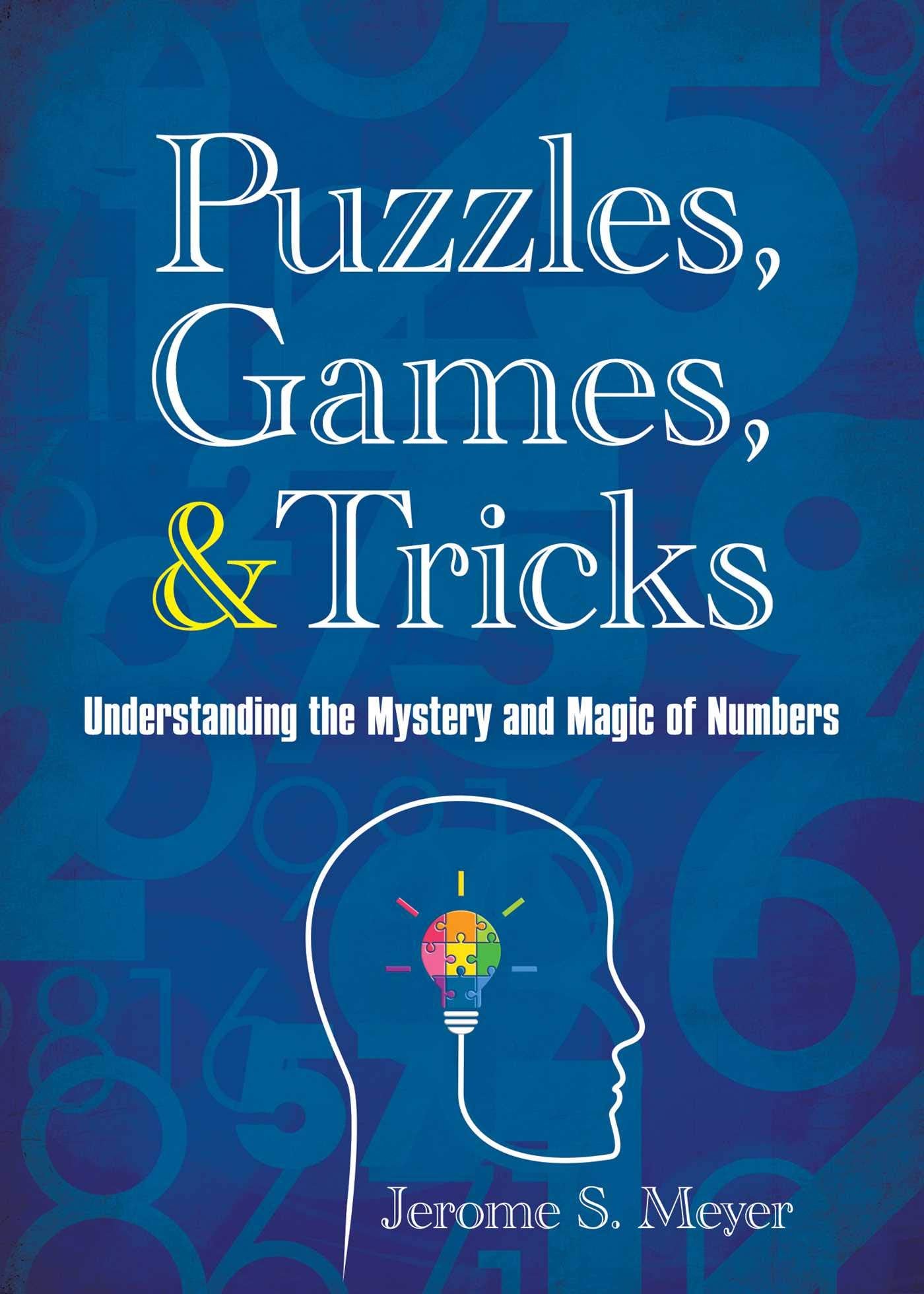 Puzzles, Games, and Tricks: Understanding the Mystery and Magic of Numbers Leisure & Fun