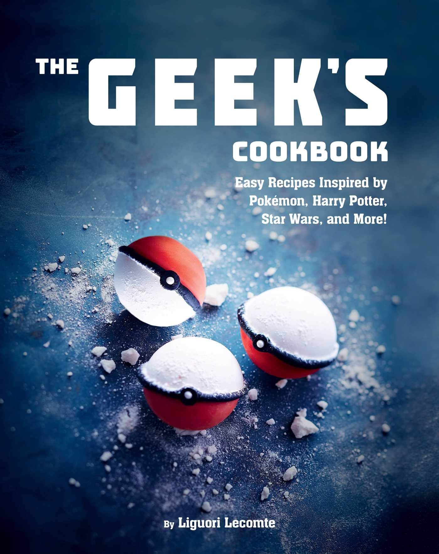 The Geek's Cookbook: Easy Recipes Inspired by Pokémon, Harry Potter, Star Wars, and More! Film, Art & Culture