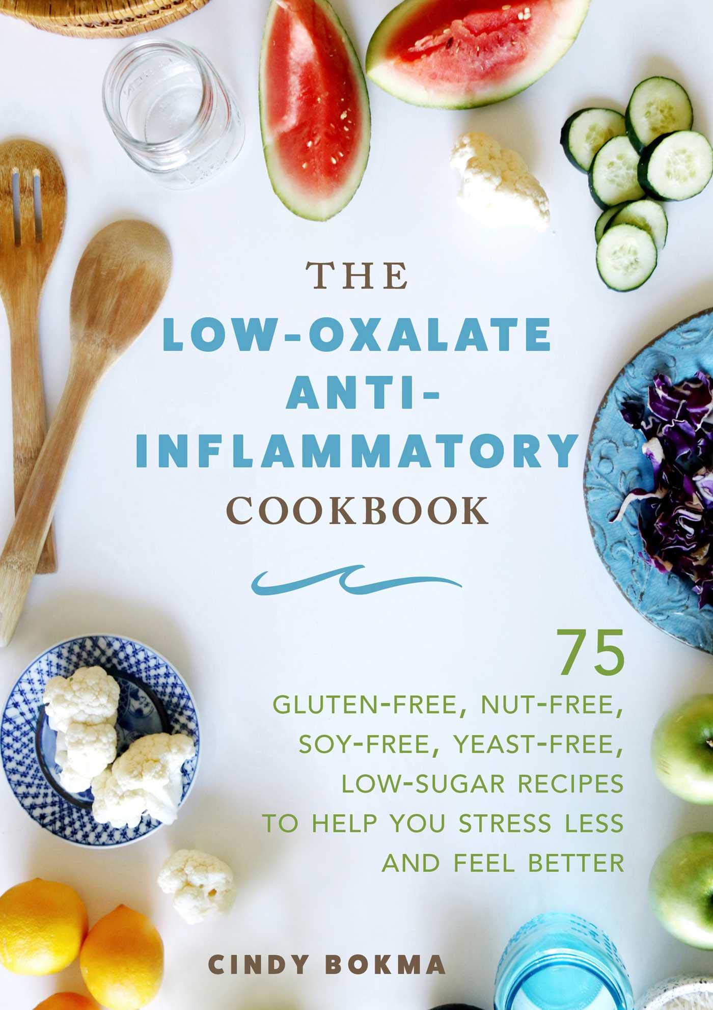The Low-Oxalate Anti-Inflammatory Cookbook: 75 Gluten-Free, Nut-Free, Soy-Free, Yeast-Free, Low-Sugar Recipes to Help You Stress Less and Feel Better Leisure, Home & Garden