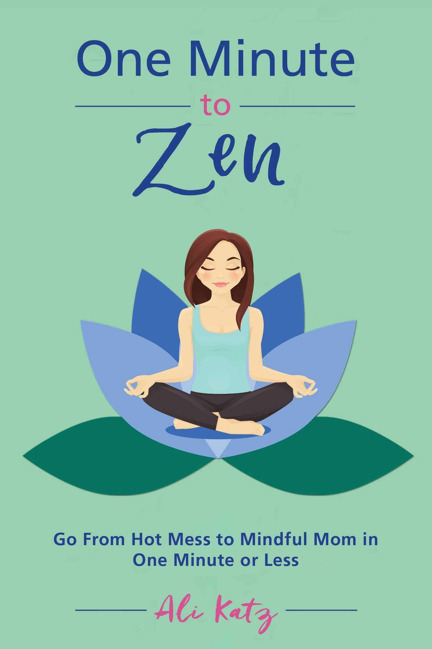 One Minute to Zen: Go From Hot Mess to Mindful Mom in One Minute or Less Parents & Children