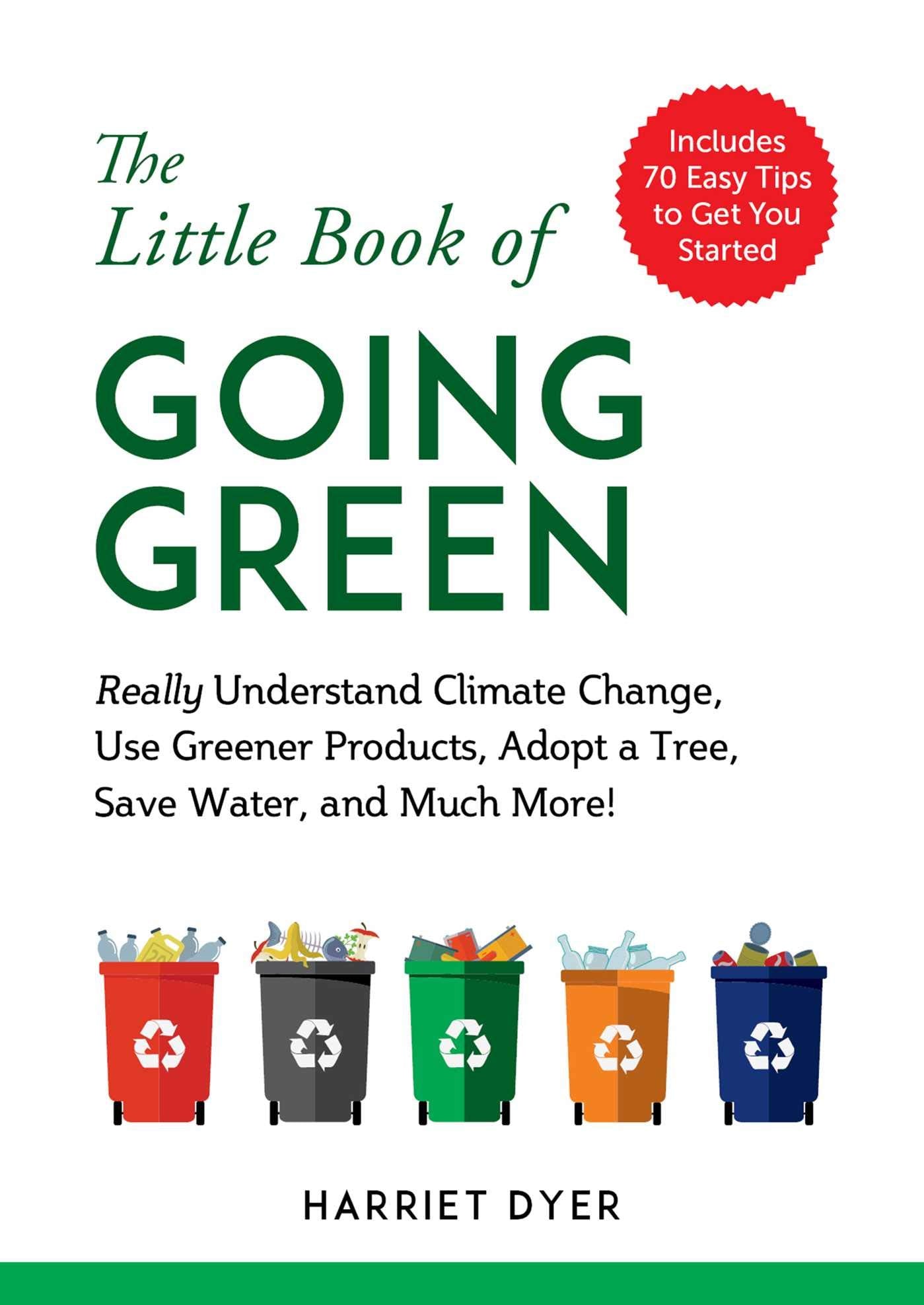 The Little Book of Going Green: Really Understand Climate Change, Use Greener Products, Adopt a Tree, Save Water, and Much More! book