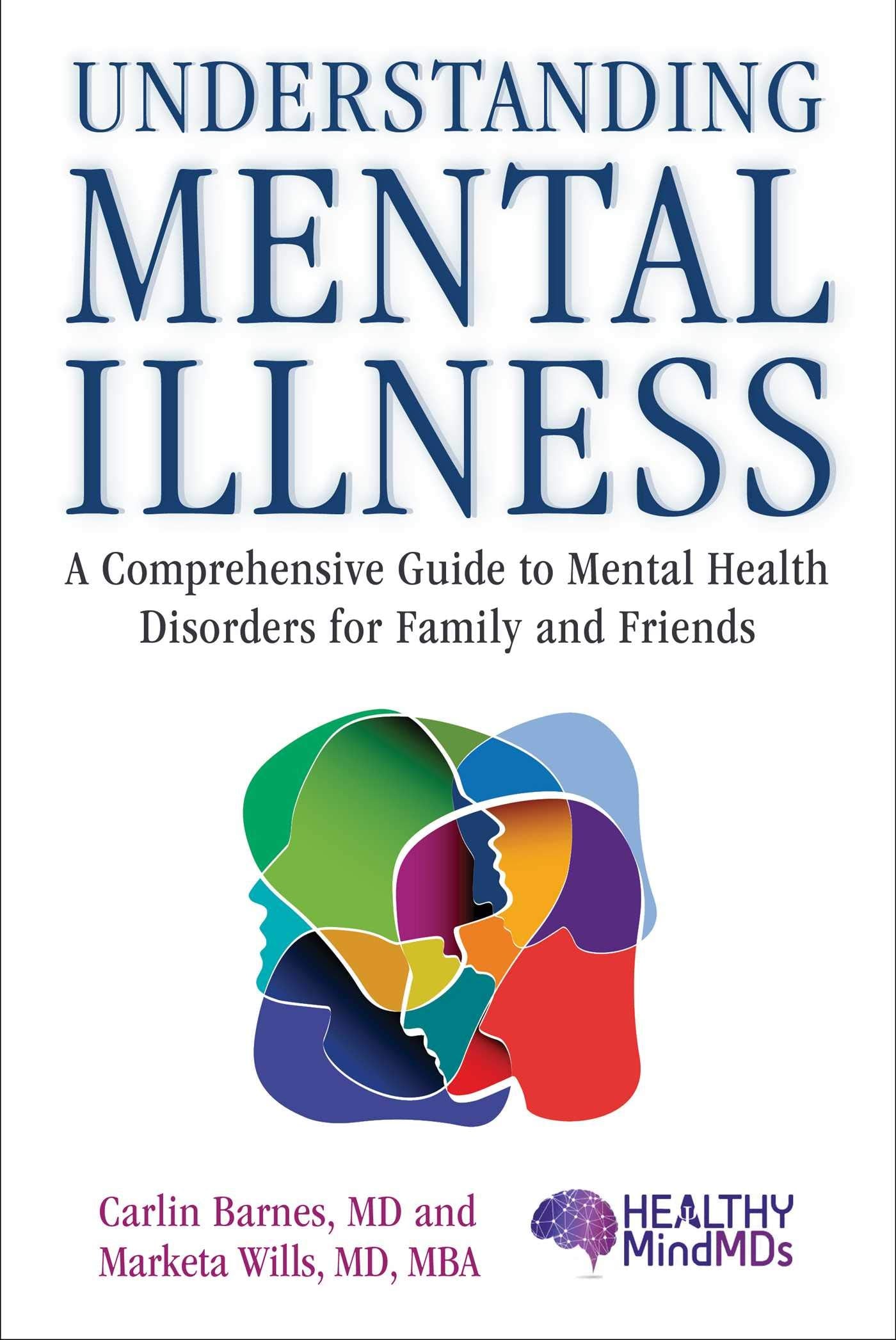 Understanding Mental Illness: A Comprehensive Guide to Mental Health Disorders for Family and Friends Medicine