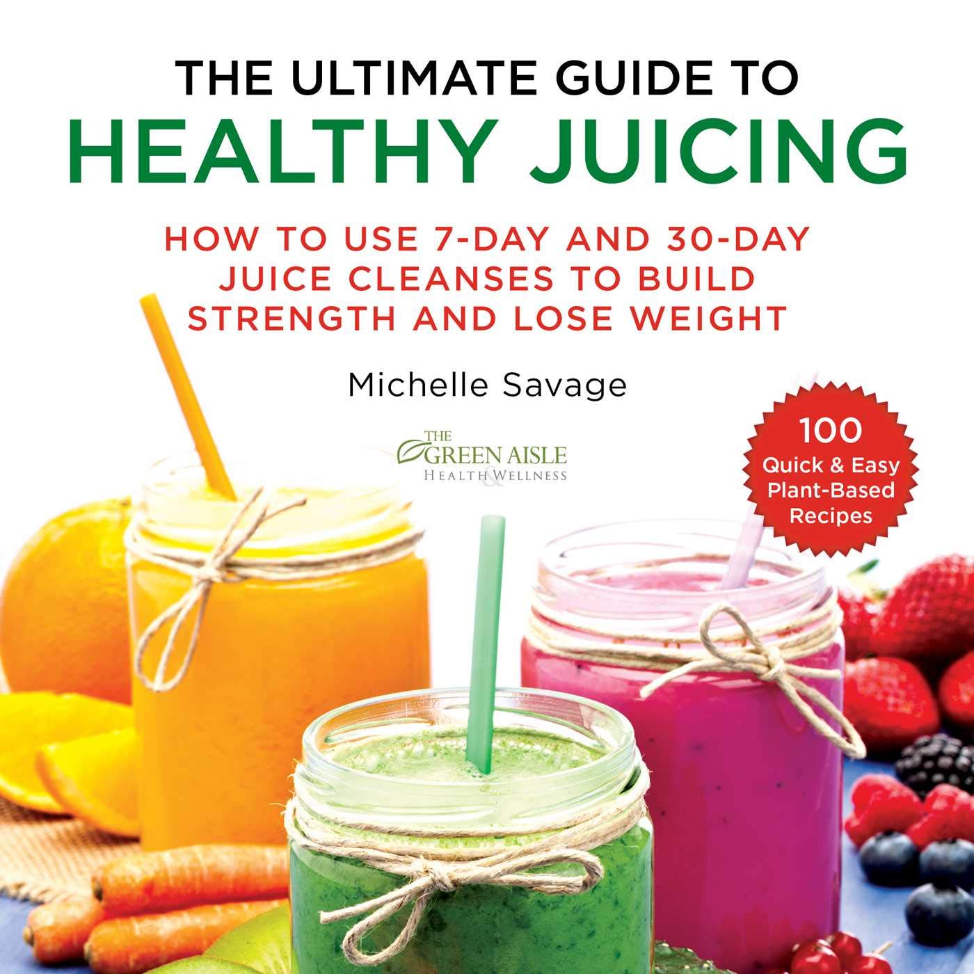 The Ultimate Guide to Healthy Juicing: How to Use 7-Day and 30-Day Juice Cleanses to Build Strength and Lose Weight Leisure, Home & Garden
