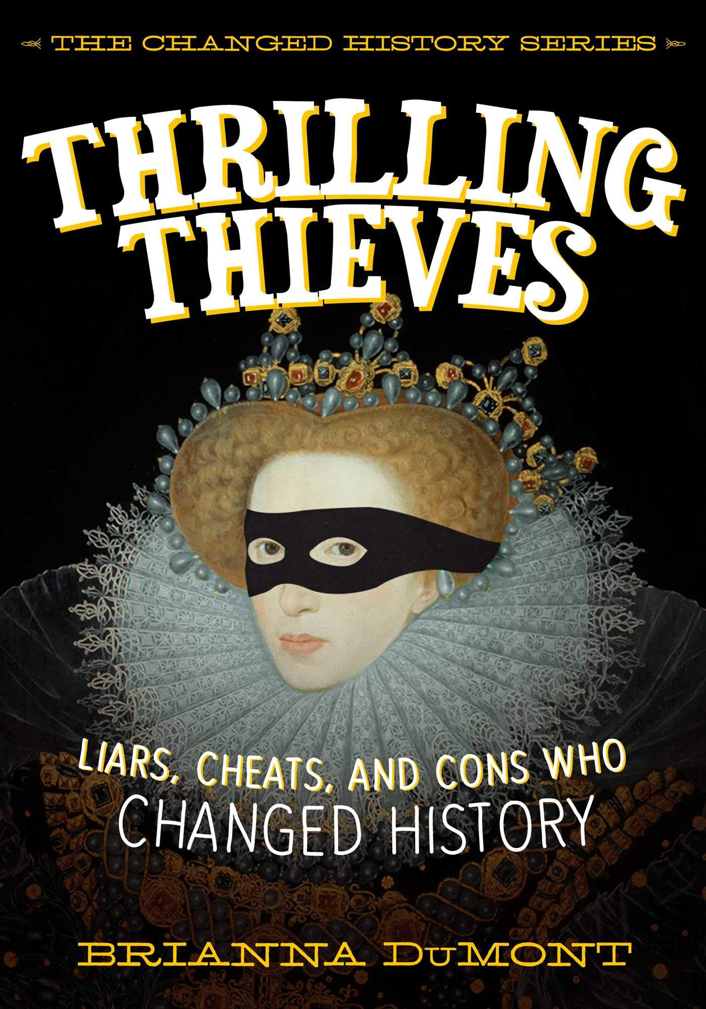 Thrilling Thieves: Thrilling Thieves: Liars, Cheats, and Cons Who Changed History (Changed History Series) Non-fiction