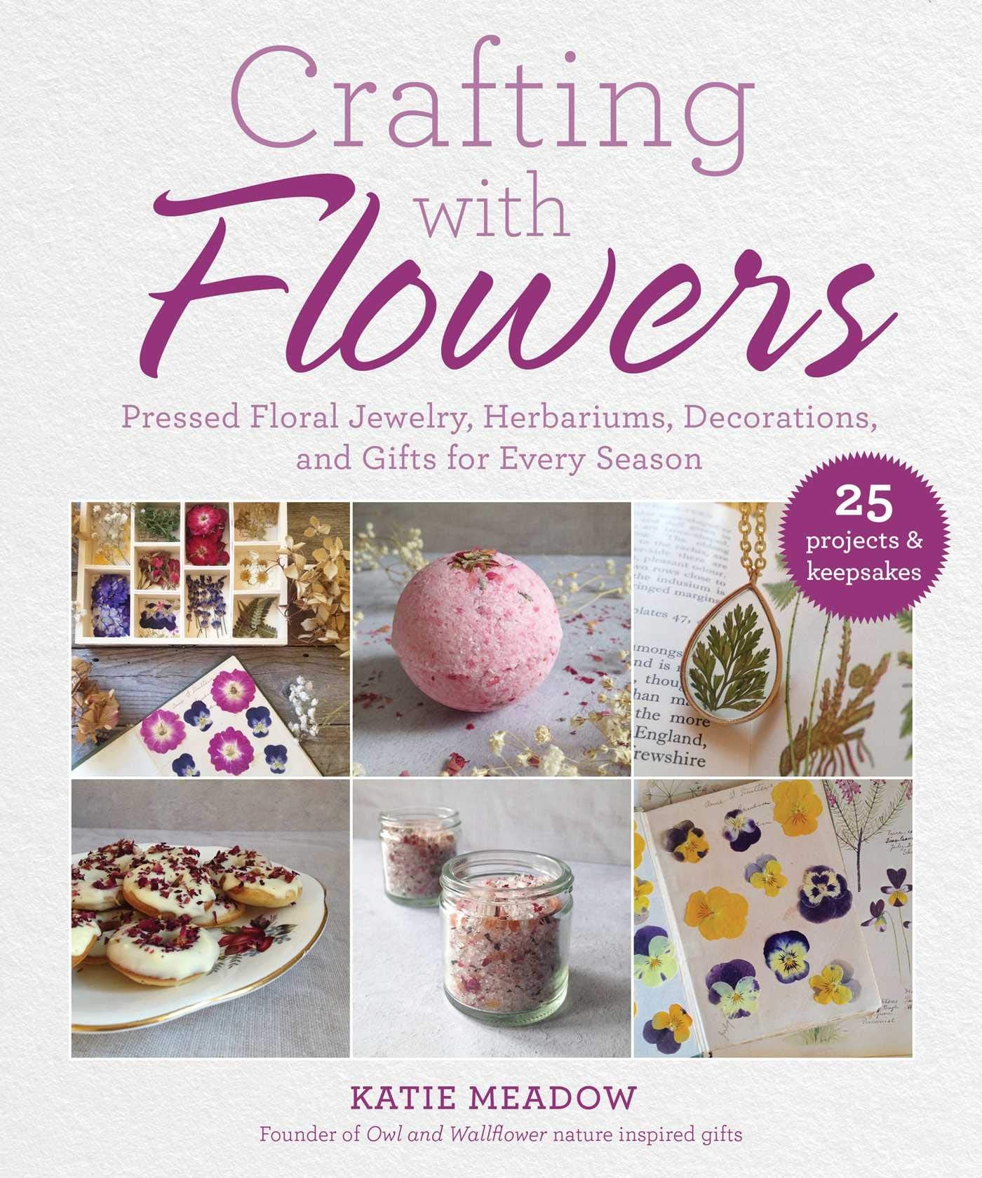 Crafting with Flowers: Pressed Flower Decorations, Herbariums, and Gifts for Every Season Hobbies & Crafts