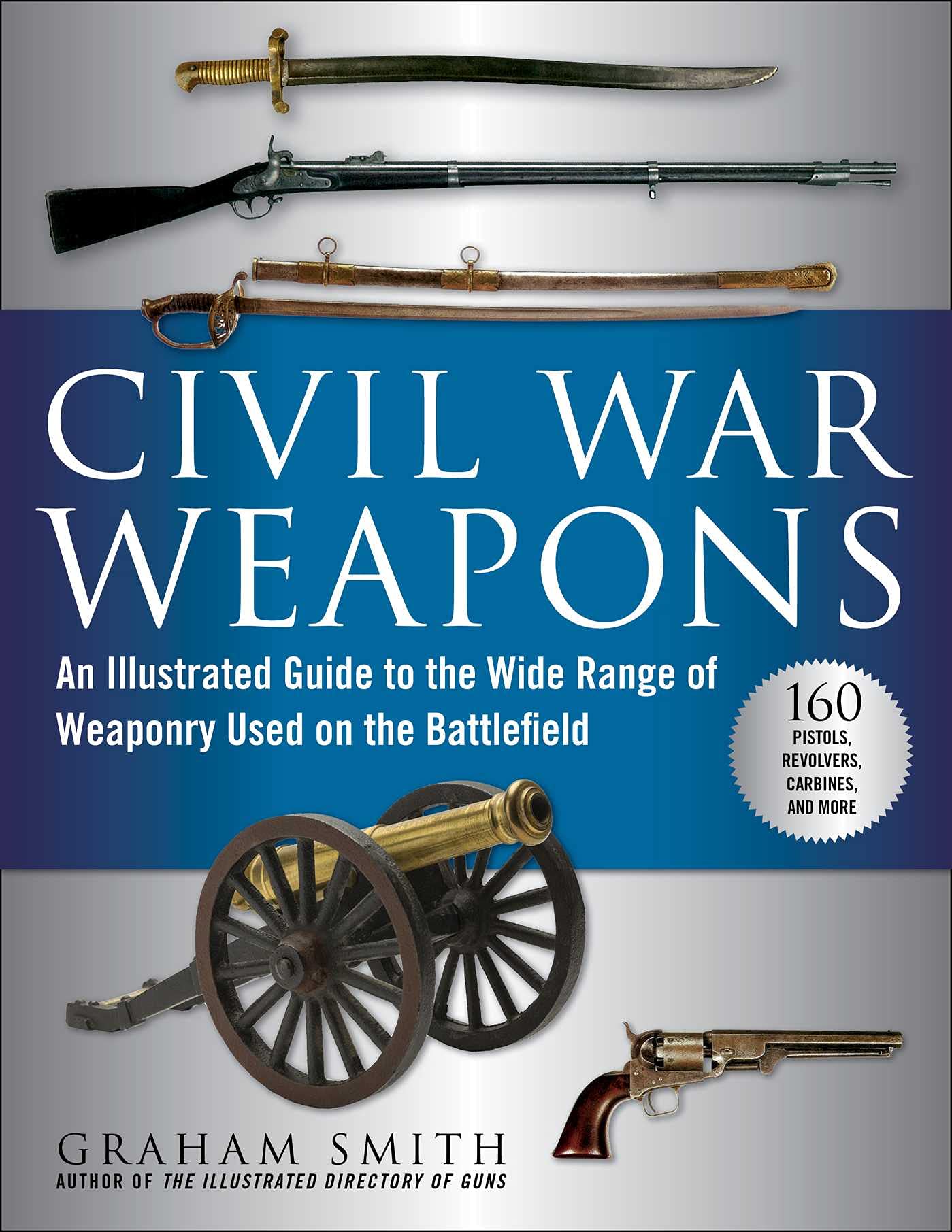 Civil War Weapons: An Illustrated Guide to the Wide Range of Weaponry Used on the Battlefield Hobbies & Crafts