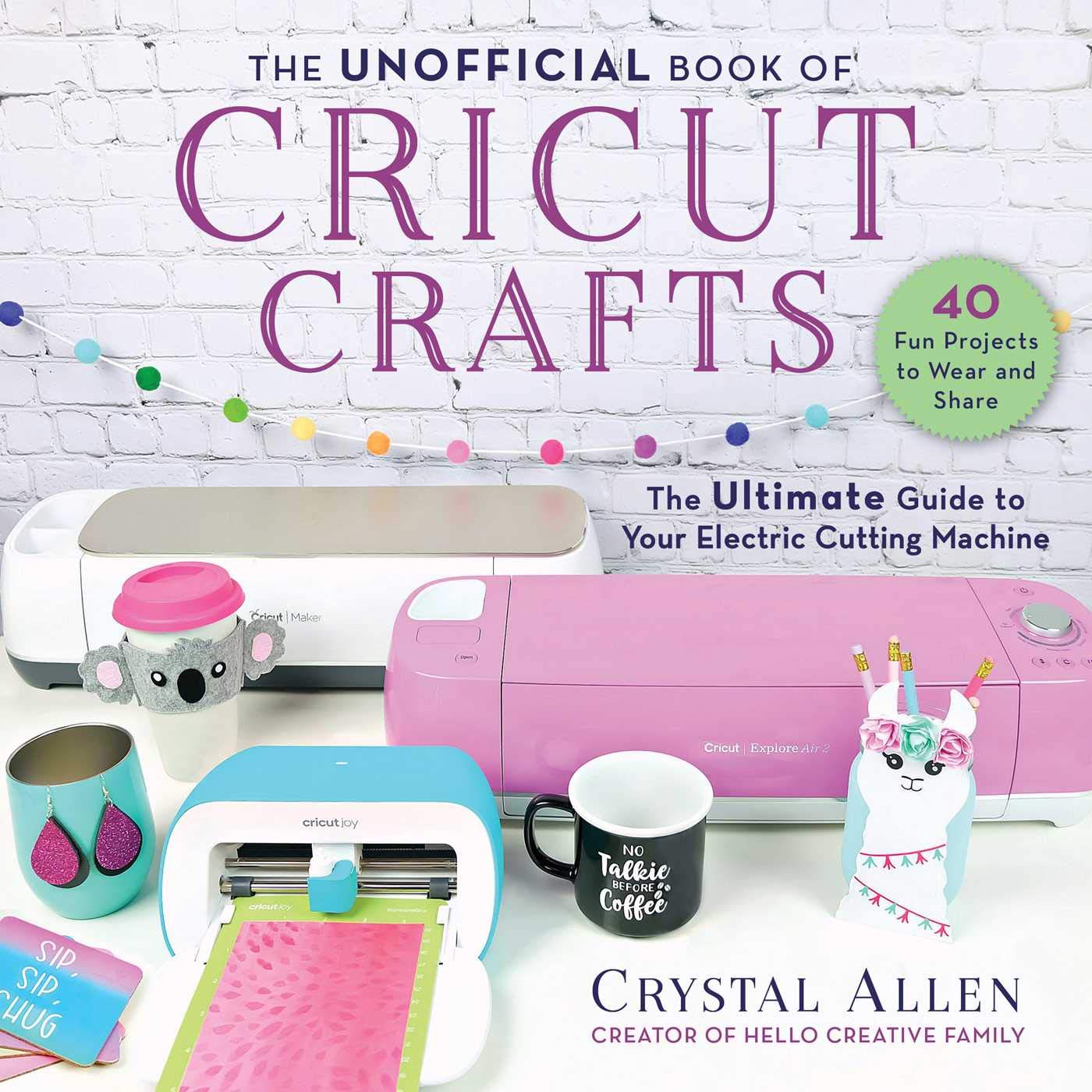 The Unofficial Book of Cricut Crafts: The Ultimate Guide to Your Electric Cutting Machine (Unofficial Books of Cricut Crafts) Hobbies & Crafts