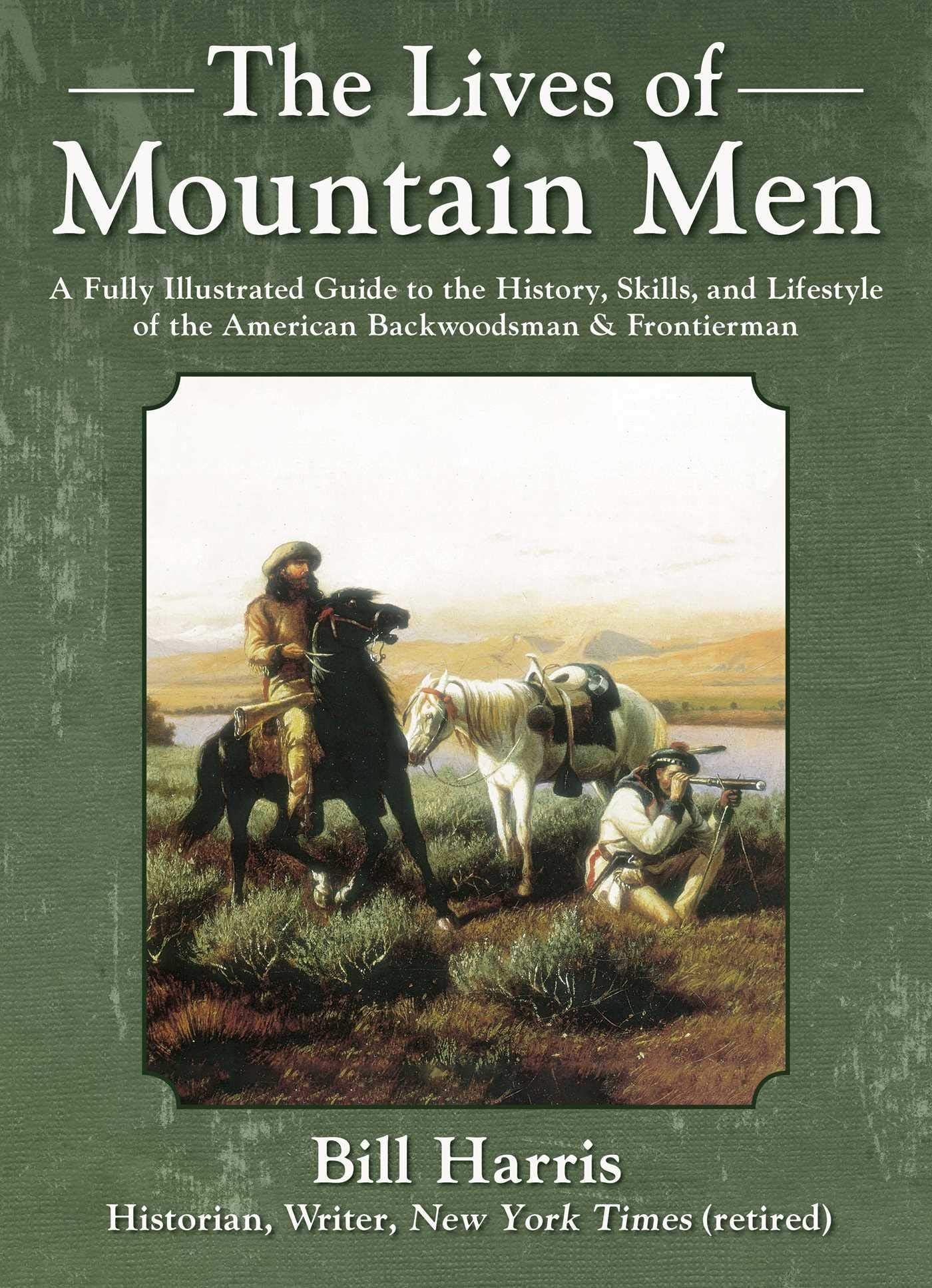 The Lives of Mountain Men: A Fully Illustrated Guide to the History, Skills, and Lifestyle of the American Backwoodsmen and Frontiersmen Memories