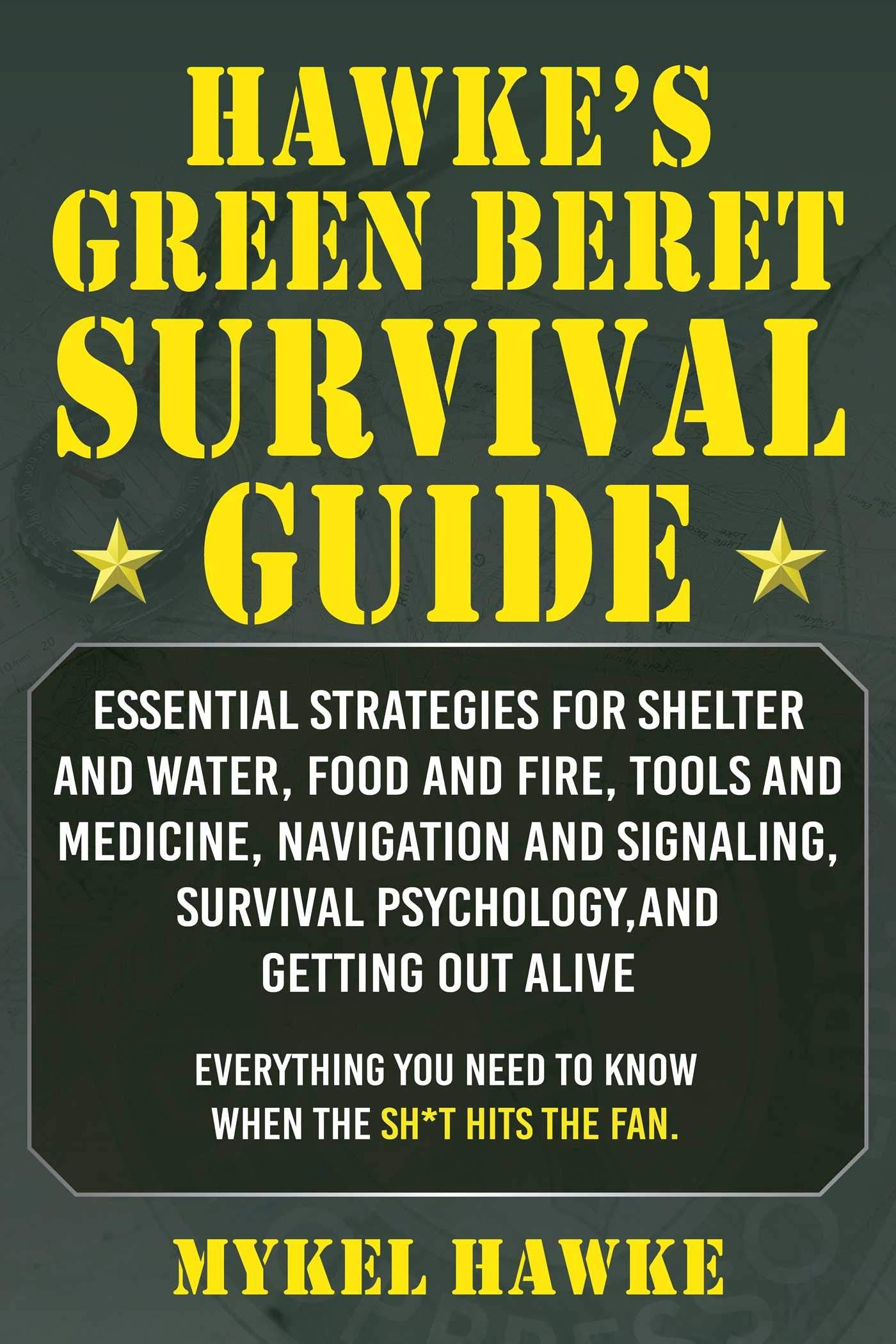 Hawke's Green Beret Survival Manual: Essential Strategies For Shelter and Water, Food and Fire, Tools and Medicine, Navigation and Signaling, Survival Psychology, and Getting Out Alive! Learning & Reference