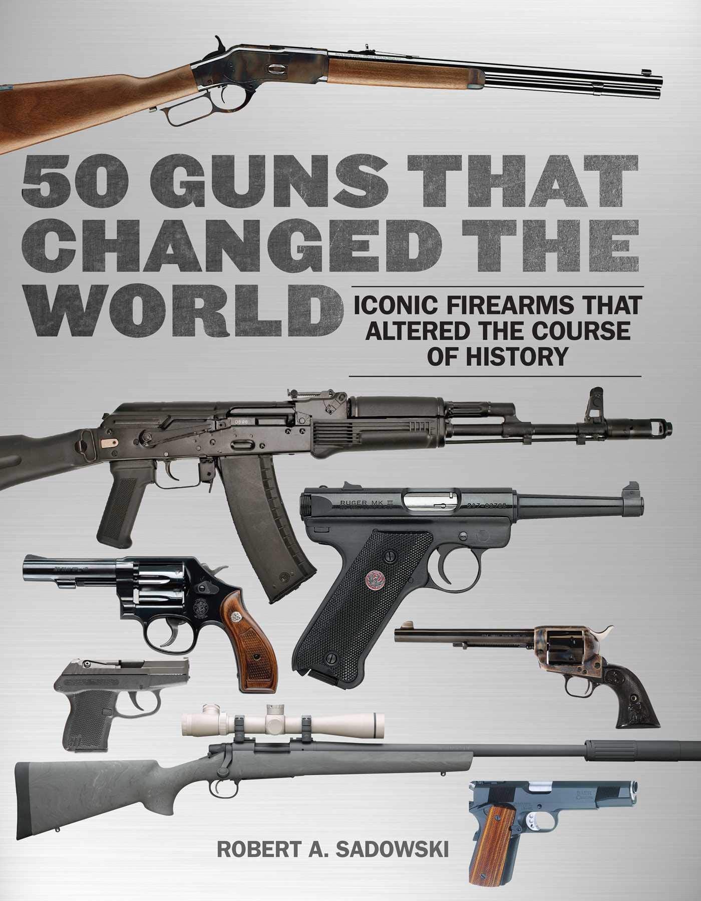 50 Guns That Changed the World: Iconic Firearms That Altered the Course of History Hobbies & Crafts