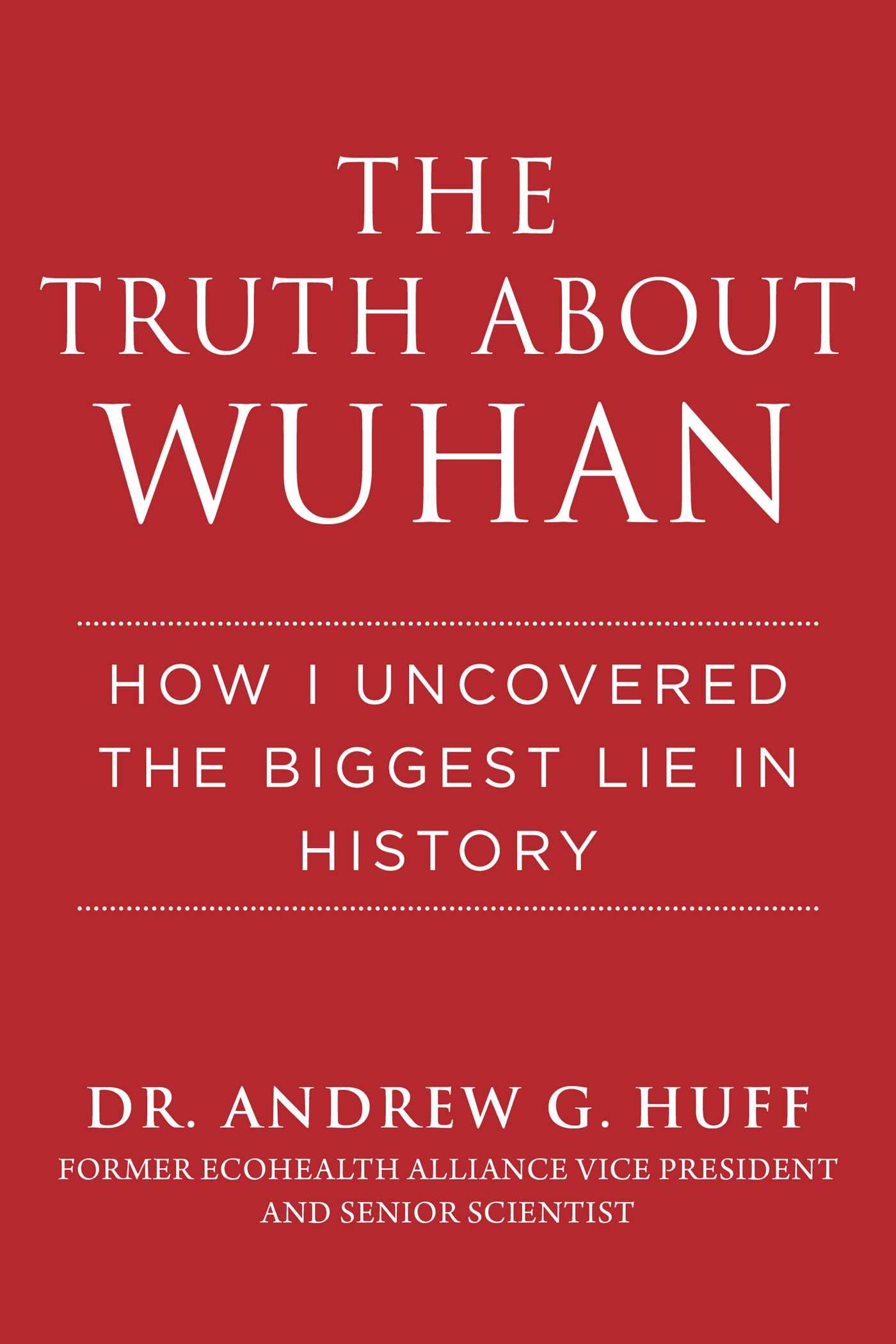 The Truth about Wuhan: How I Uncovered the Biggest Lie in History Medicine