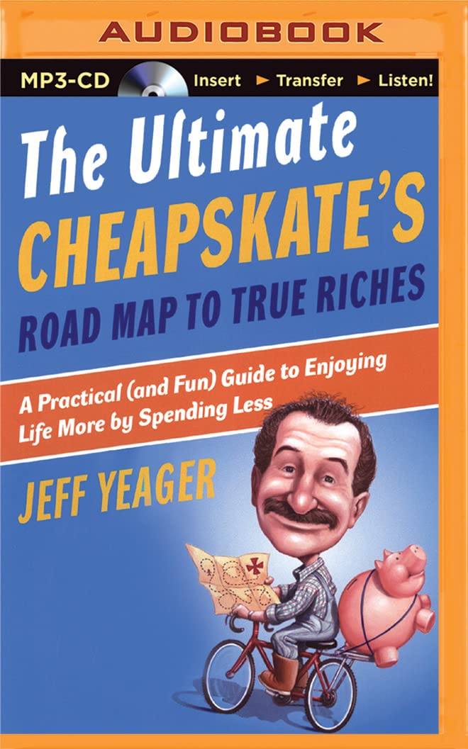 The Ultimate Cheapskate's Road Map to True Riches: A Practical (and Fun) Guide to Enjoying Life More by Spending Less Business, Finance & Career