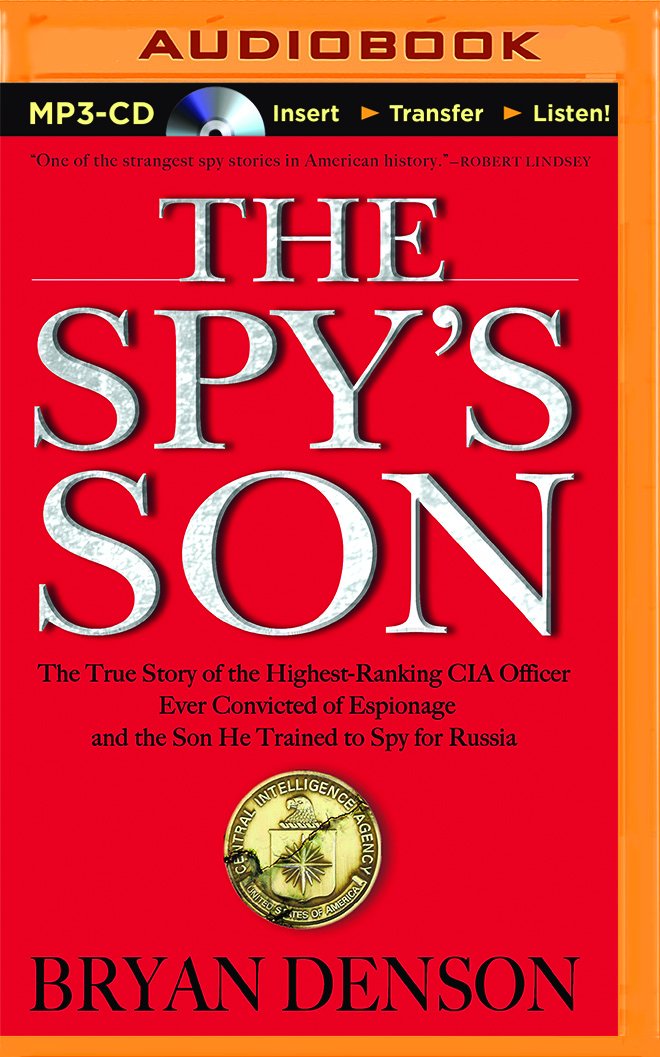 The Spy's Son: The True Story of the Highest-Ranking CIA Officer Ever Convicted of Espionage and the Son He Trained to Spy for Russia Politics & Society Books