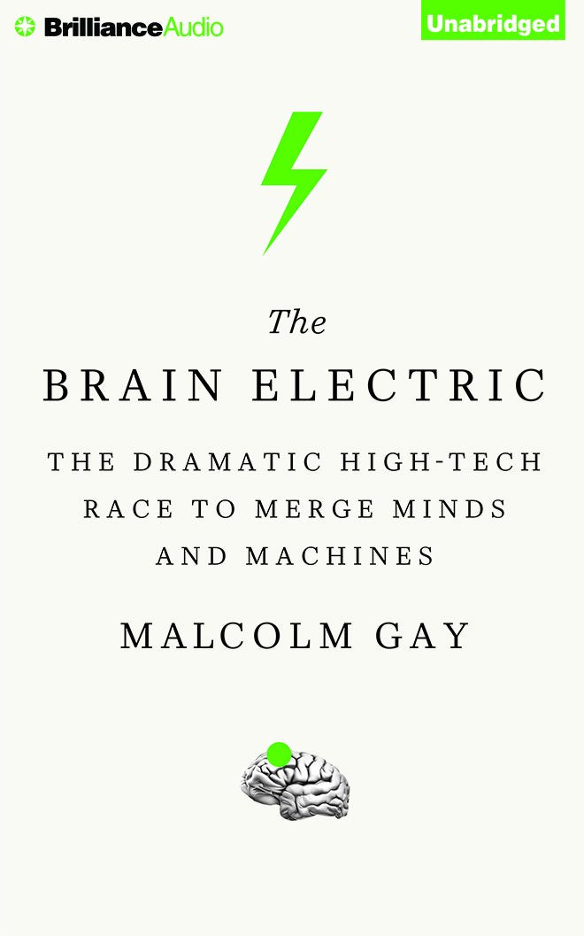 The Brain Electric: The Dramatic High-Tech Race to Merge Minds and Machines Social Sciences